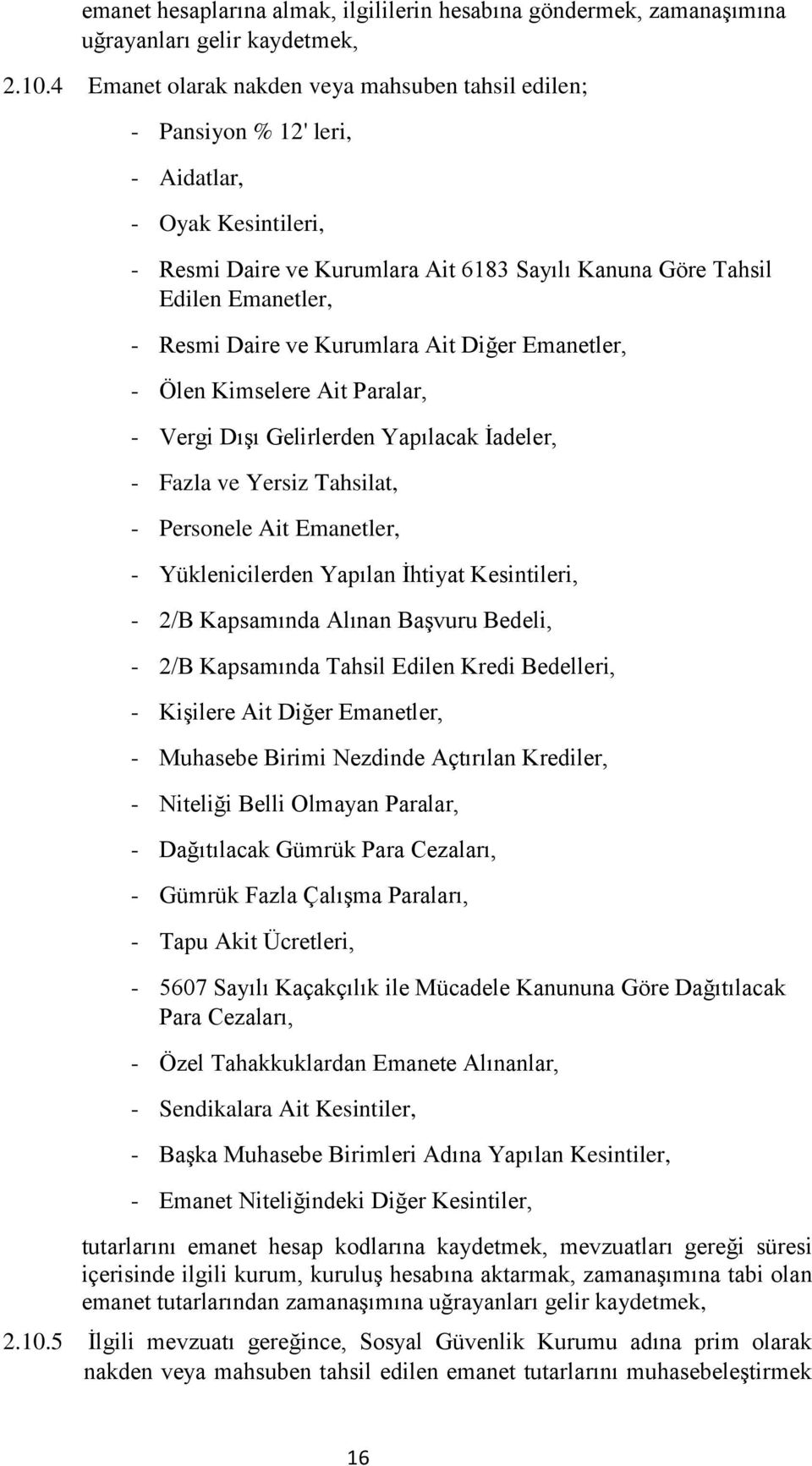 Daire ve Kurumlara Ait Diğer Emanetler, - Ölen Kimselere Ait Paralar, - Vergi Dışı Gelirlerden Yapılacak İadeler, - Fazla ve Yersiz Tahsilat, - Personele Ait Emanetler, - Yüklenicilerden Yapılan