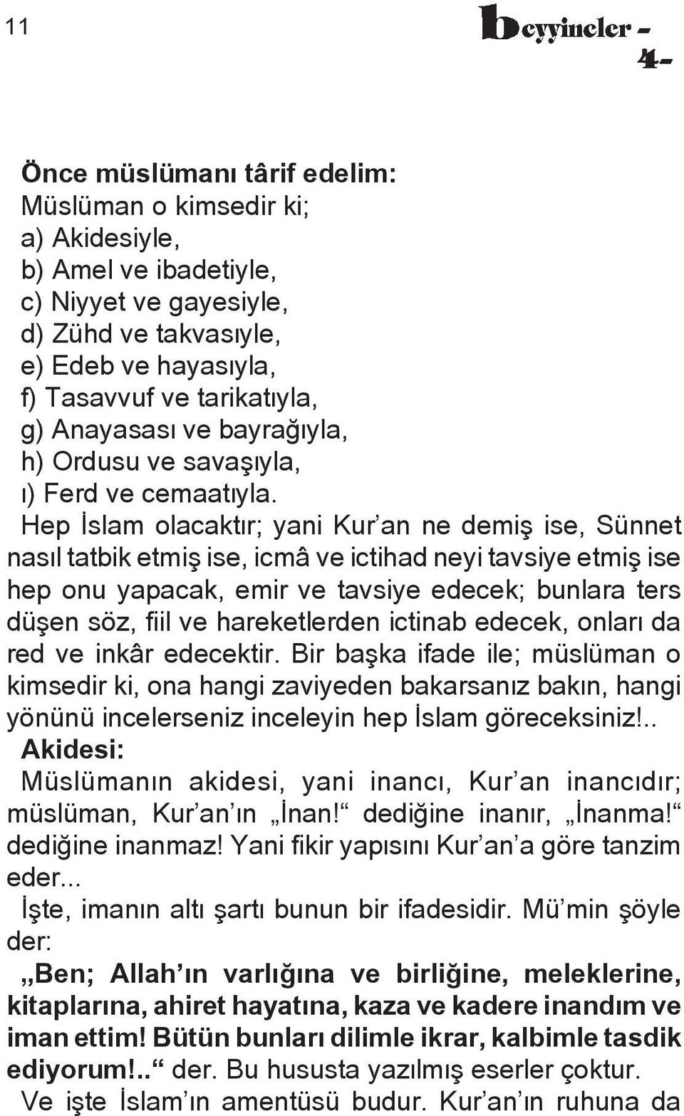 Hep Æslam olacaktær; yani Kur an ne demiñ ise, Sünnet nasæl tatbik etmiñ ise, icmâ ve ictihad neyi tavsiye etmiñ ise hep onu yapacak, emir ve tavsiye edecek; bunlara ters düñen söz, fiil ve