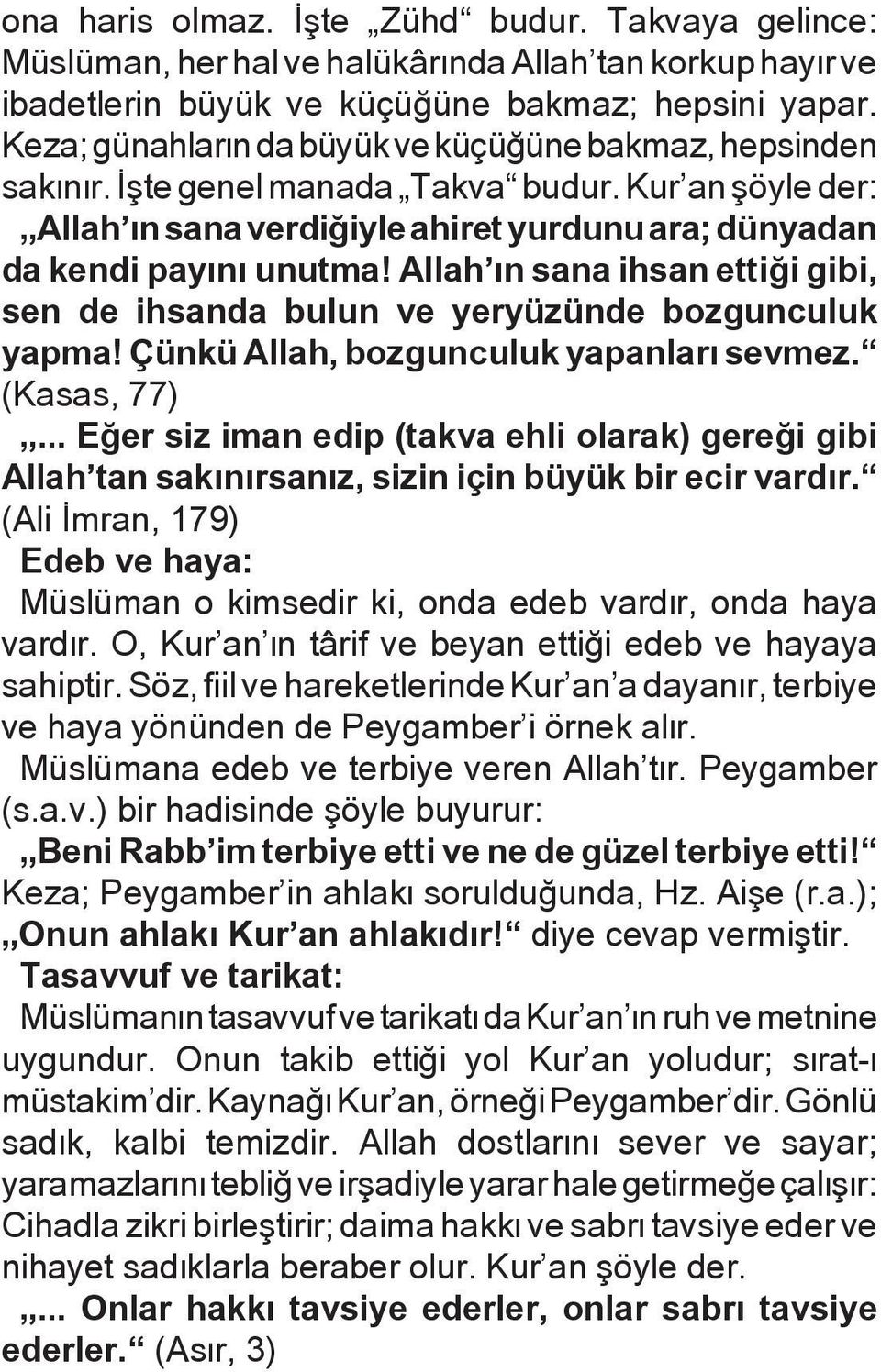 Allah æn sana ihsan ettiåi gibi, sen de ihsanda bulun ve yeryüzünde bozgunculuk yapma! Çünkü Allah, bozgunculuk yapanlaræ sevmez. (Kasas, 77).