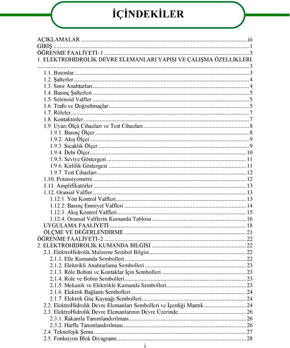 .. 8 1.9.2. AkıĢ Ölçer... 9 1.9.3. Sıcaklık Ölçer... 9 1.9.4. Debi Ölçer... 10 1.9.5. Seviye Göstergesi... 11 1.9.6. Kirlilik Göstergesi... 11 1.9.7. Test Cihazları... 12 1.10. Potansiyometre... 12 1.11. Amplifikatörler.