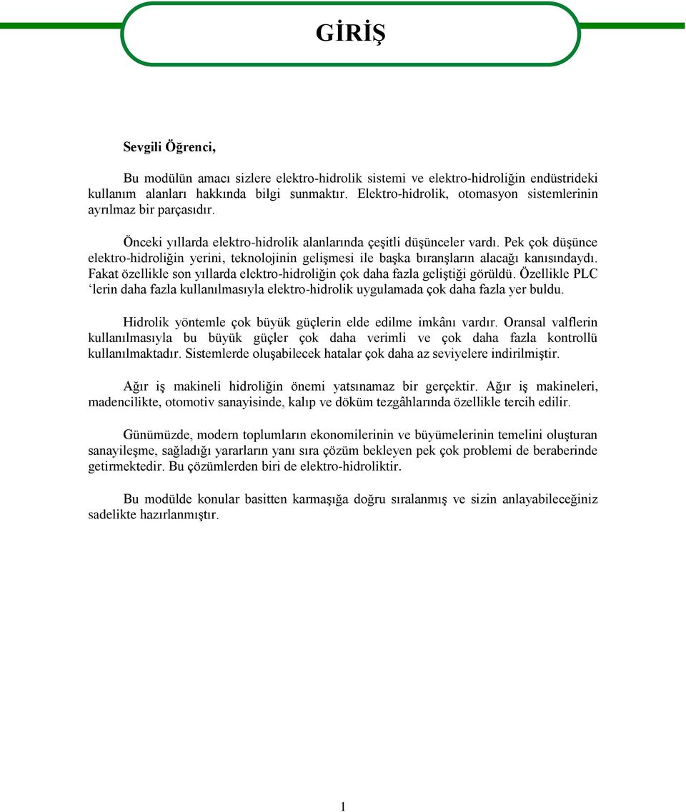 Pek çok düģünce elektro-hidroliğin yerini, teknolojinin geliģmesi ile baģka bıranģların alacağı kanısındaydı. Fakat özellikle son yıllarda elektro-hidroliğin çok daha fazla geliģtiği görüldü.