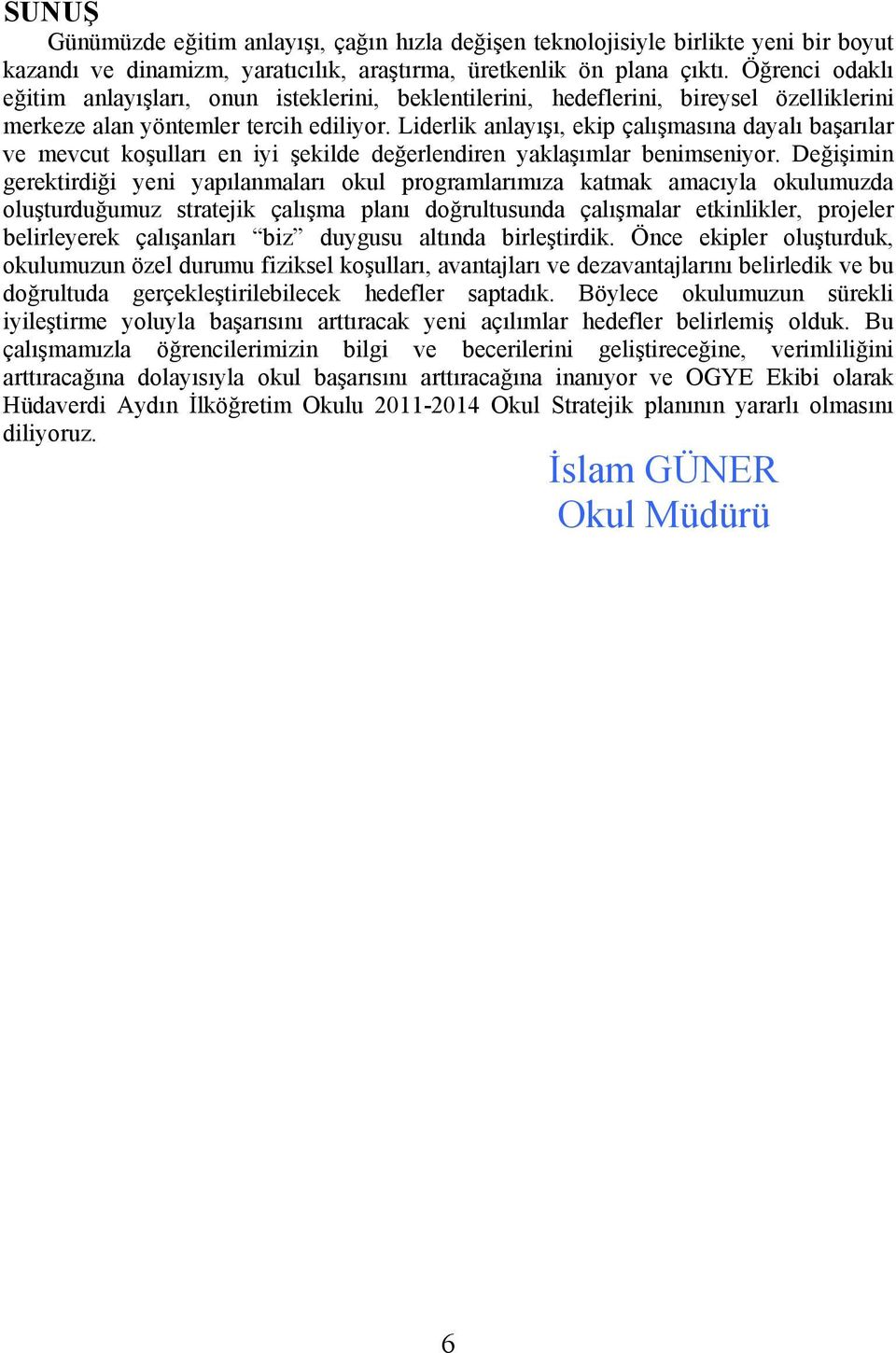 Liderlik anlayışı, ekip çalışmasına dayalı başarılar ve mevcut koşulları en iyi şekilde değerlendiren yaklaşımlar benimseniyor.