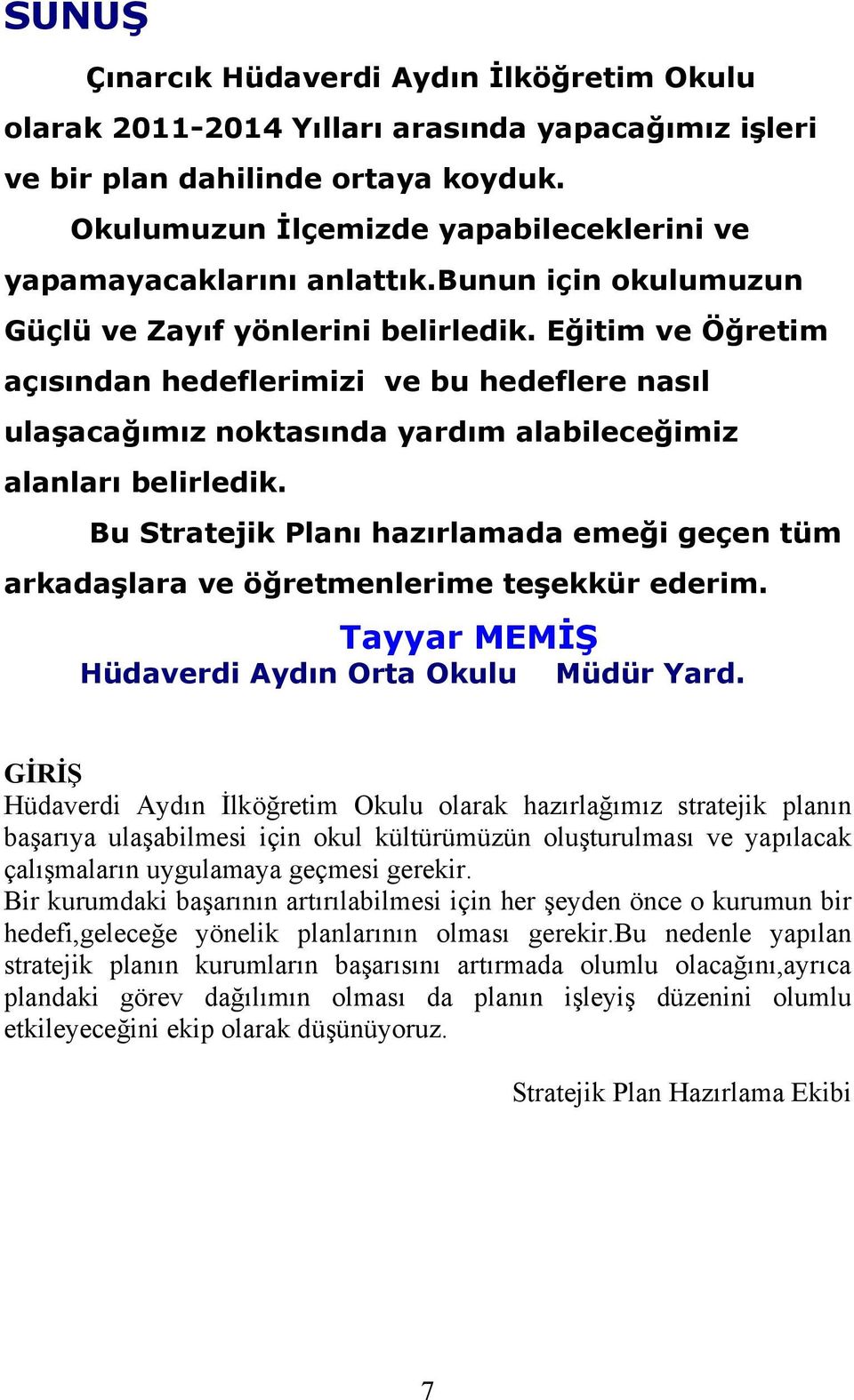 Eğitim ve Öğretim açısından hedeflerimizi ve bu hedeflere nasıl ulaşacağımız noktasında yardım alabileceğimiz alanları belirledik.