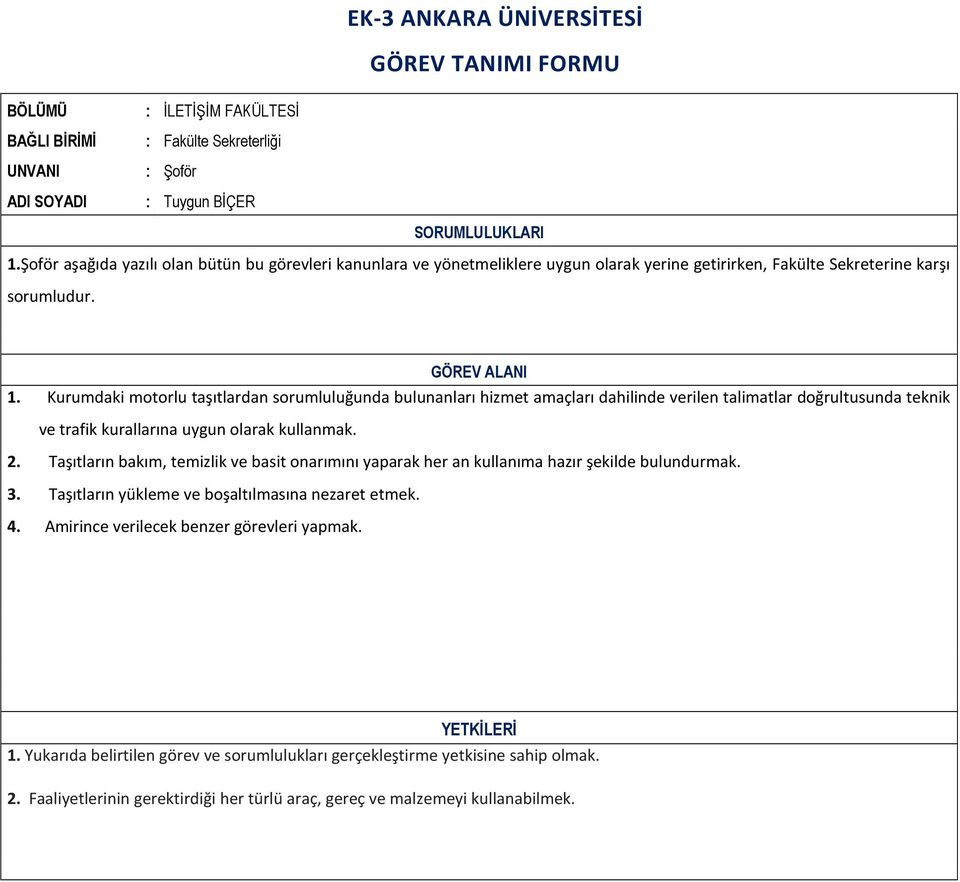 Kurumdaki motorlu taşıtlardan sorumluluğunda bulunanları hizmet amaçları dahilinde verilen talimatlar doğrultusunda teknik ve trafik kurallarına uygun olarak kullanmak. 2.