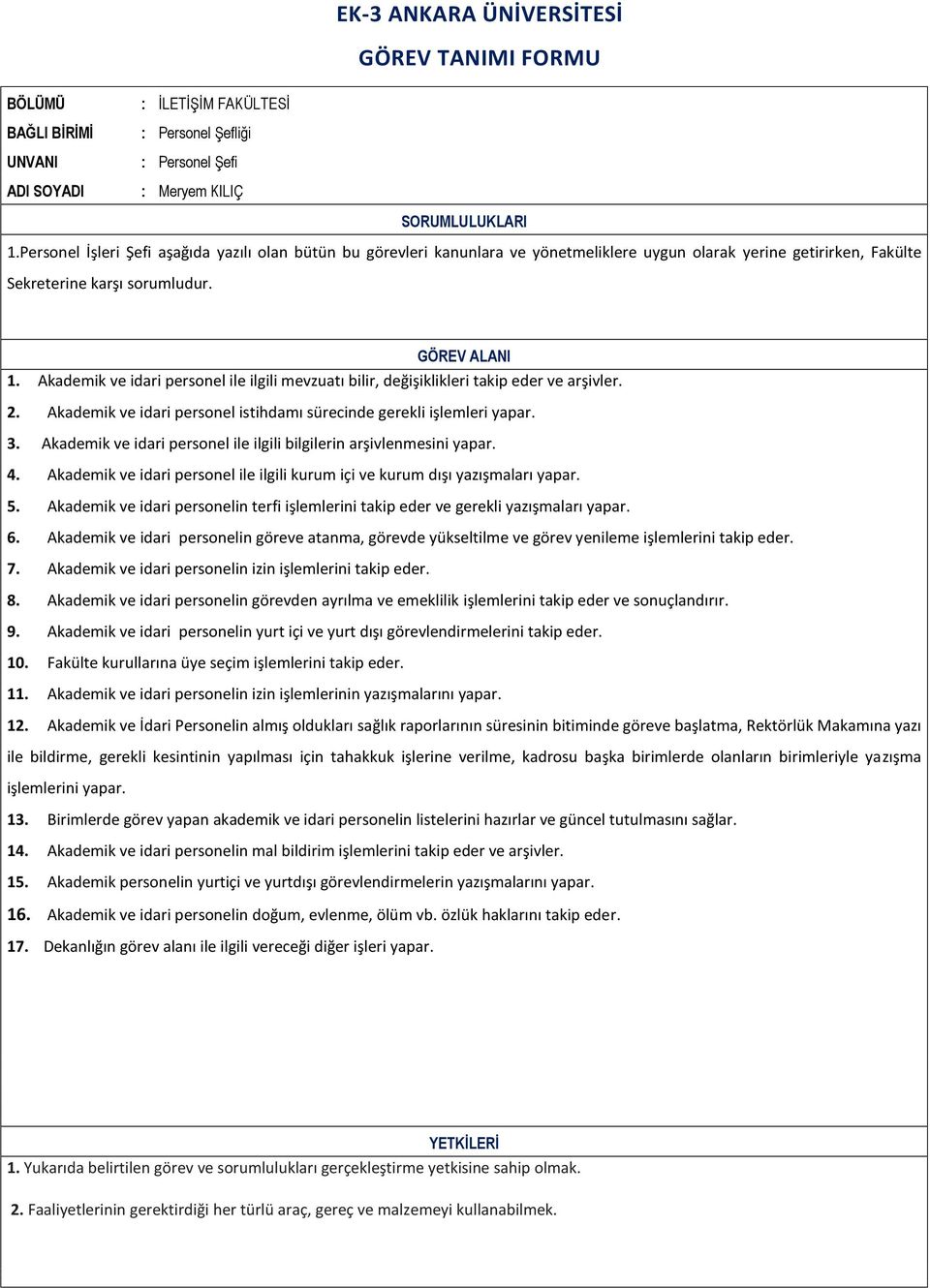 Akademik ve idari personel ile ilgili mevzuatı bilir, değişiklikleri takip eder ve arşivler. 2. Akademik ve idari personel istihdamı sürecinde gerekli işlemleri yapar. 3.