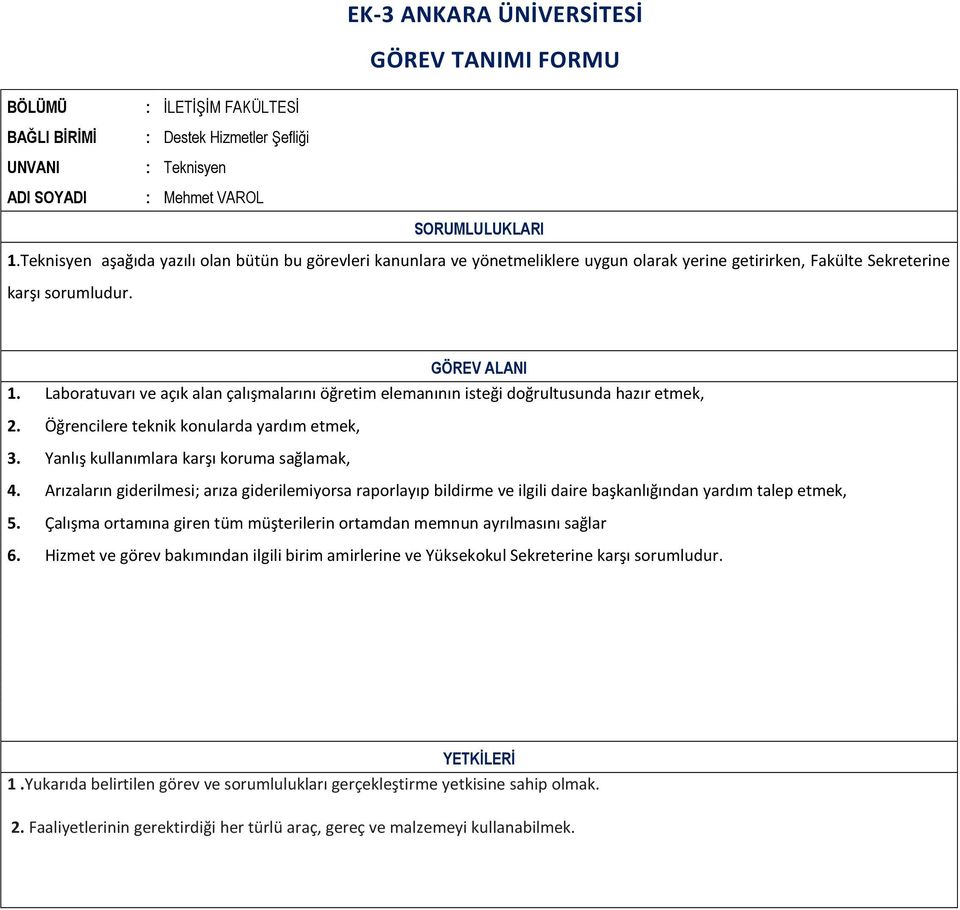 Laboratuvarı ve açık alan çalışmalarını öğretim elemanının isteği doğrultusunda hazır etmek, 2. Öğrencilere teknik konularda yardım etmek, 3. Yanlış kullanımlara karşı koruma sağlamak, 4.