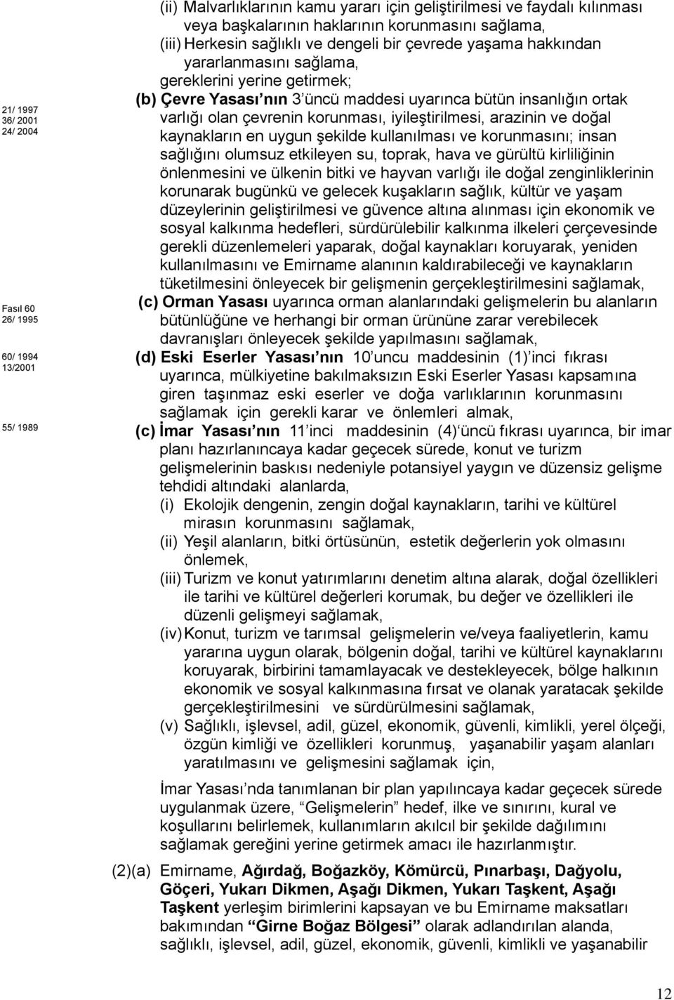 çevrenin korunması, iyileştirilmesi, arazinin ve doğal kaynakların en uygun şekilde kullanılması ve korunmasını; insan sağlığını olumsuz etkileyen su, toprak, hava ve gürültü kirliliğinin önlenmesini