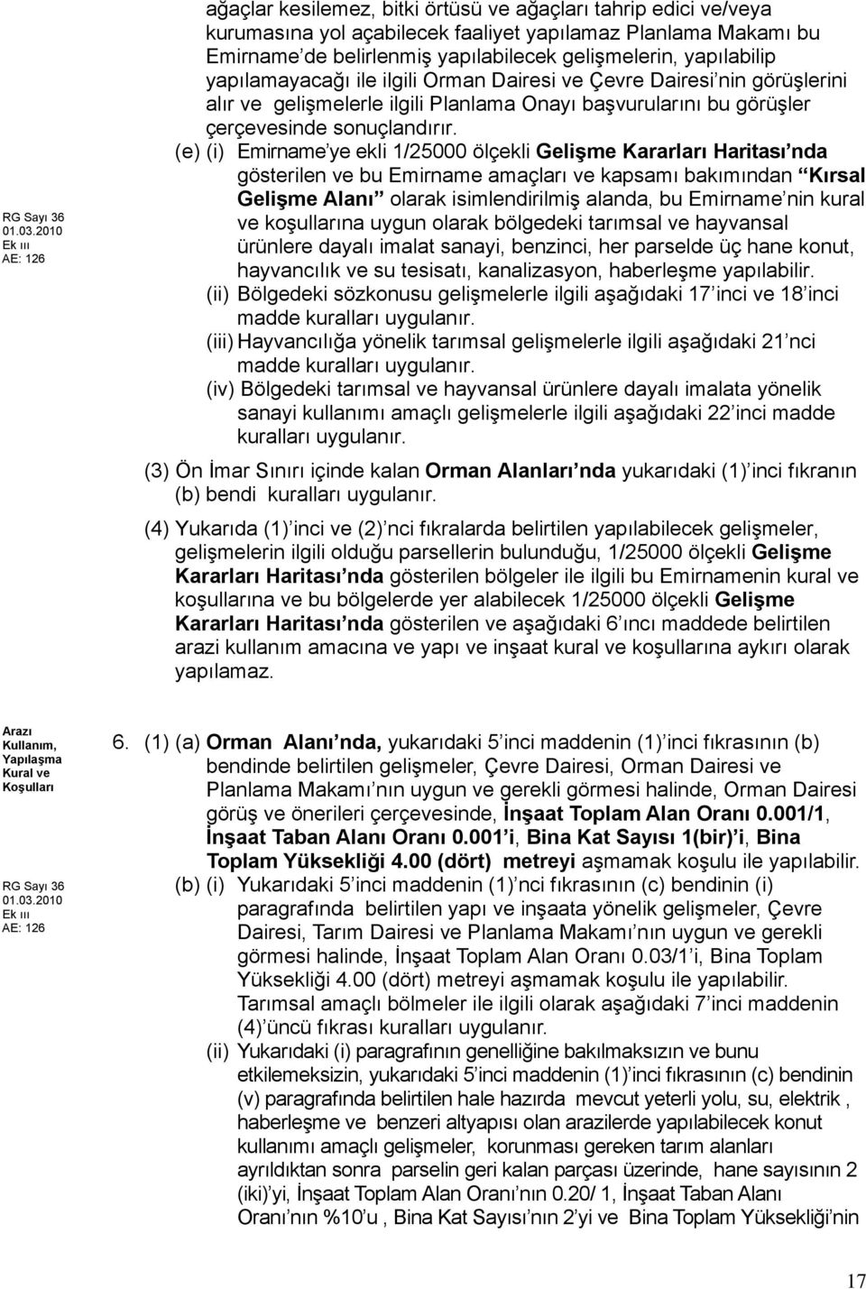 (e) (i) Emirname ye ekli 1/25000 ölçekli Gelişme Kararları Haritası nda gösterilen ve bu Emirname amaçları ve kapsamı bakımından Kırsal Gelişme Alanı olarak isimlendirilmiş alanda, bu Emirname nin