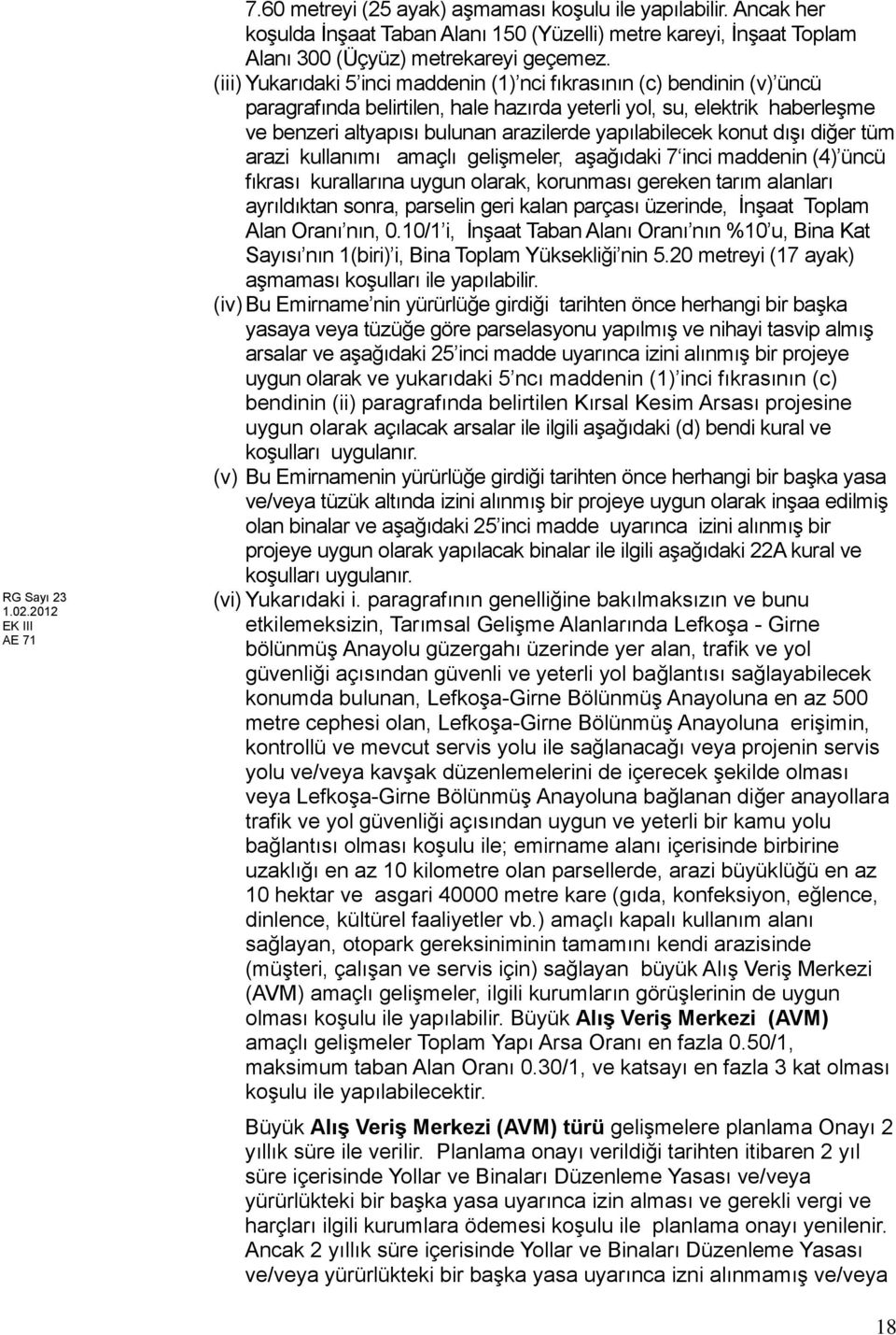 (iii) Yukarıdaki 5 inci maddenin (1) nci fıkrasının (c) bendinin (v) üncü paragrafında belirtilen, hale hazırda yeterli yol, su, elektrik haberleşme ve benzeri altyapısı bulunan arazilerde