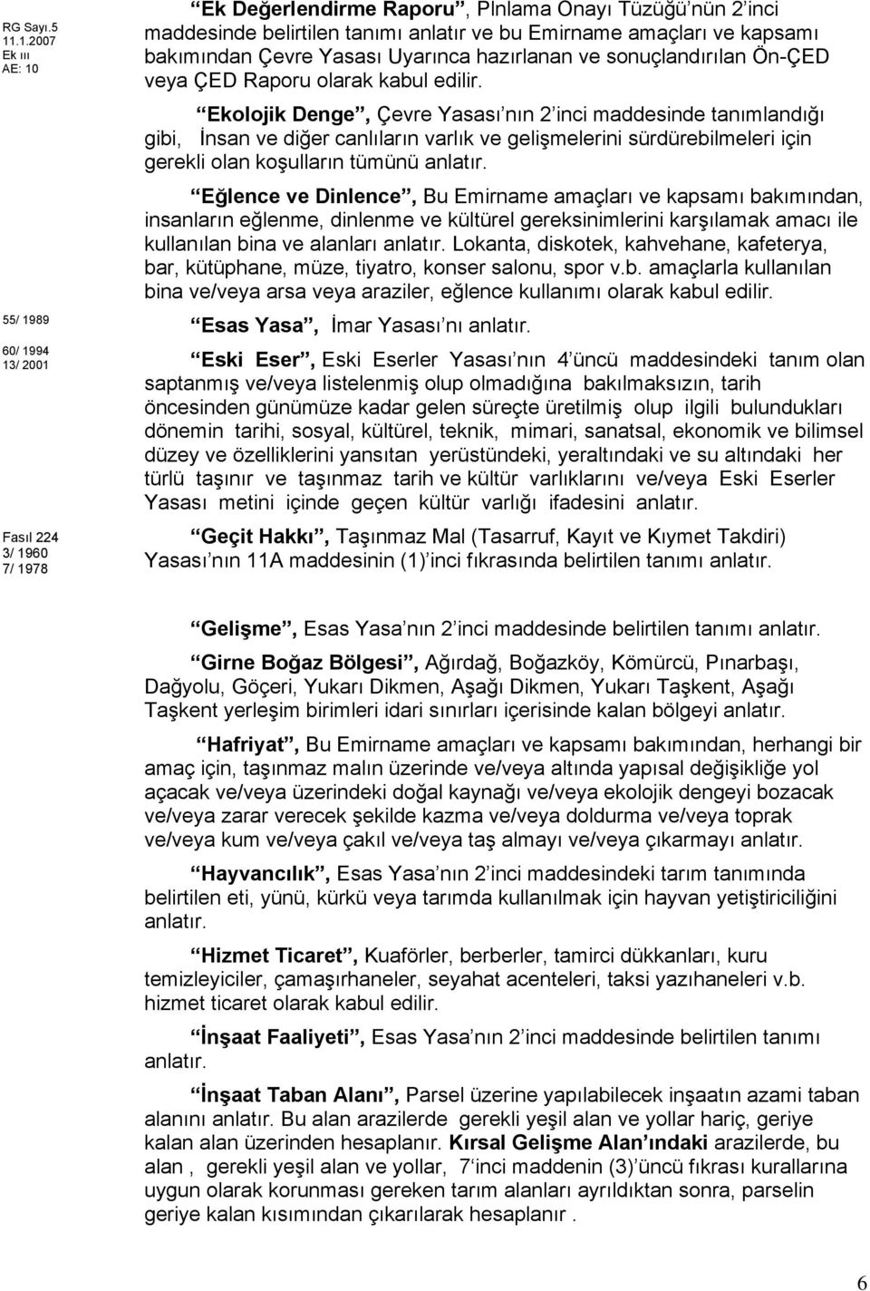 Ekolojik Denge, Çevre Yasası nın 2 inci maddesinde tanımlandığı gibi, İnsan ve diğer canlıların varlık ve gelişmelerini sürdürebilmeleri için gerekli olan koşulların tümünü anlatır.