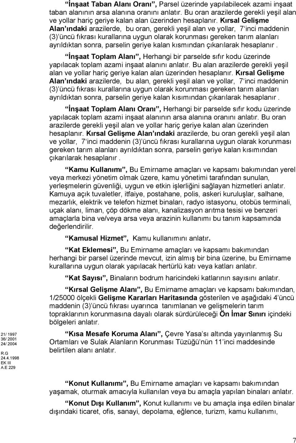 Kırsal Gelişme Alan ındaki arazilerde, bu oran, gerekli yeşil alan ve yollar, 7 inci maddenin (3) üncü fıkrası kurallarına uygun olarak korunması gereken tarım alanları ayrıldıktan sonra, parselin