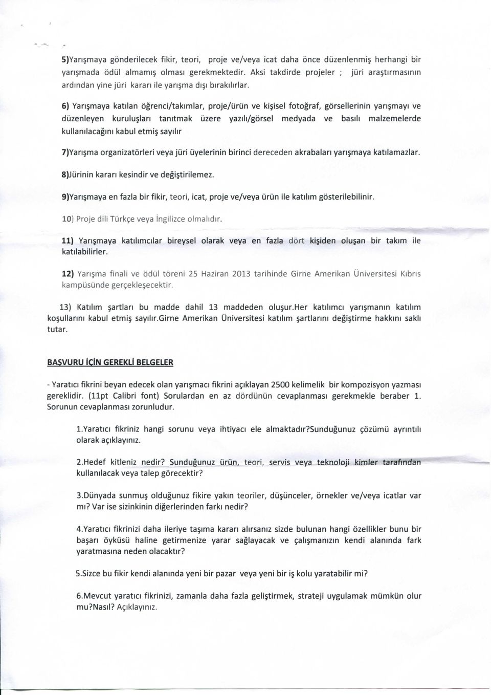 6) Yansmaya katilan ogrenci/takimlar, proje/iiriin ve ki isel fotograf, gorsellerinin yan mayi ve duzenleyen kuruluslan tanitmak uzere yazili/gorsel medyada ve basih malzemelerde kullamlacagim kabul