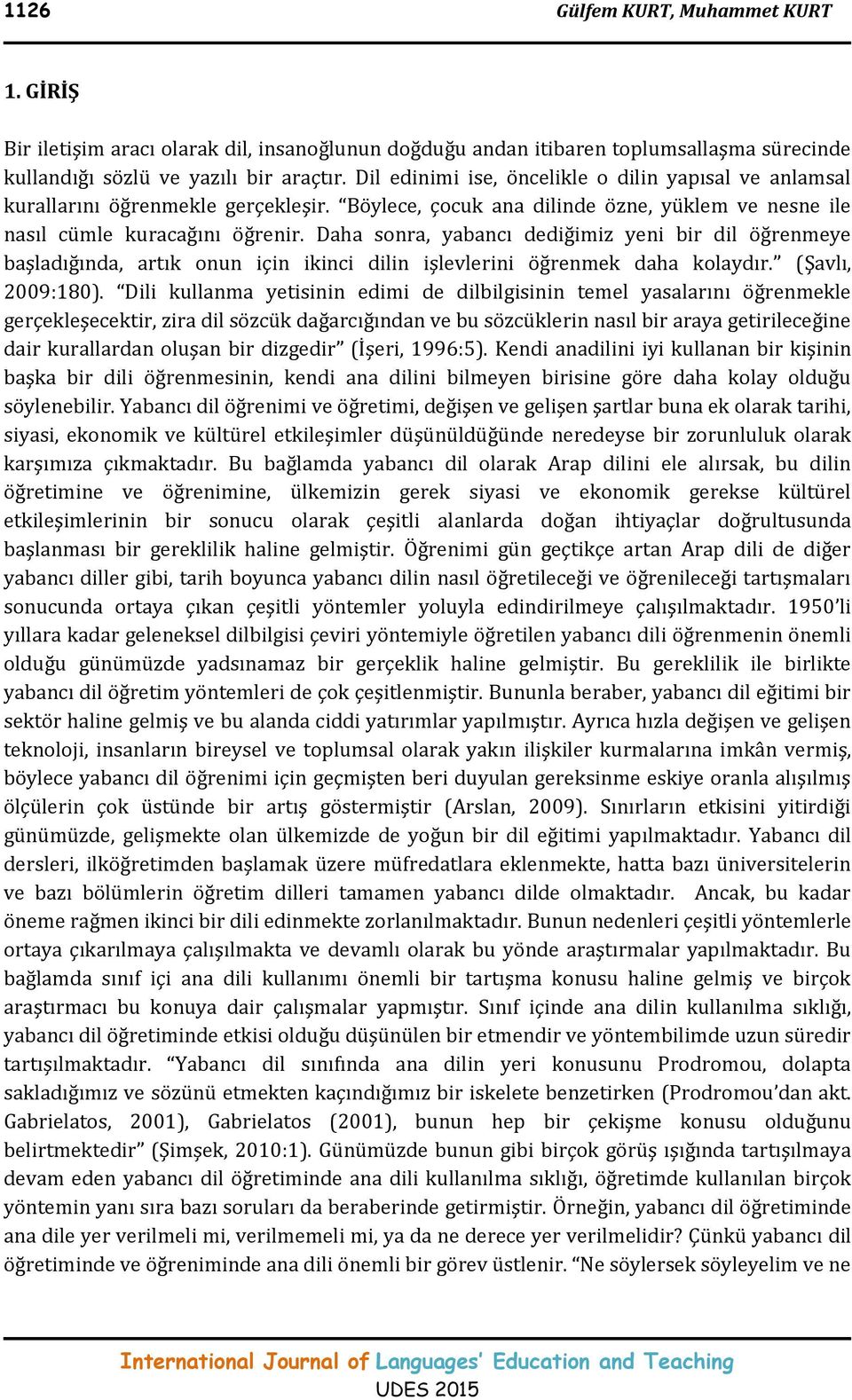 Daha sonra, yabancı dediğimiz yeni bir dil öğrenmeye başladığında, artık onun için ikinci dilin işlevlerini öğrenmek daha kolaydır. (Şavlı, 2009:180).