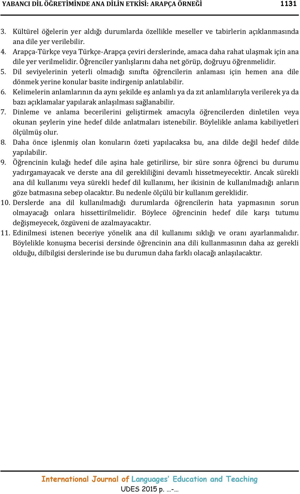 Dil seviyelerinin yeterli olmadığı sınıfta öğrencilerin anlaması için hemen ana dile dönmek yerine konular basite indirgenip anlatılabilir. 6.