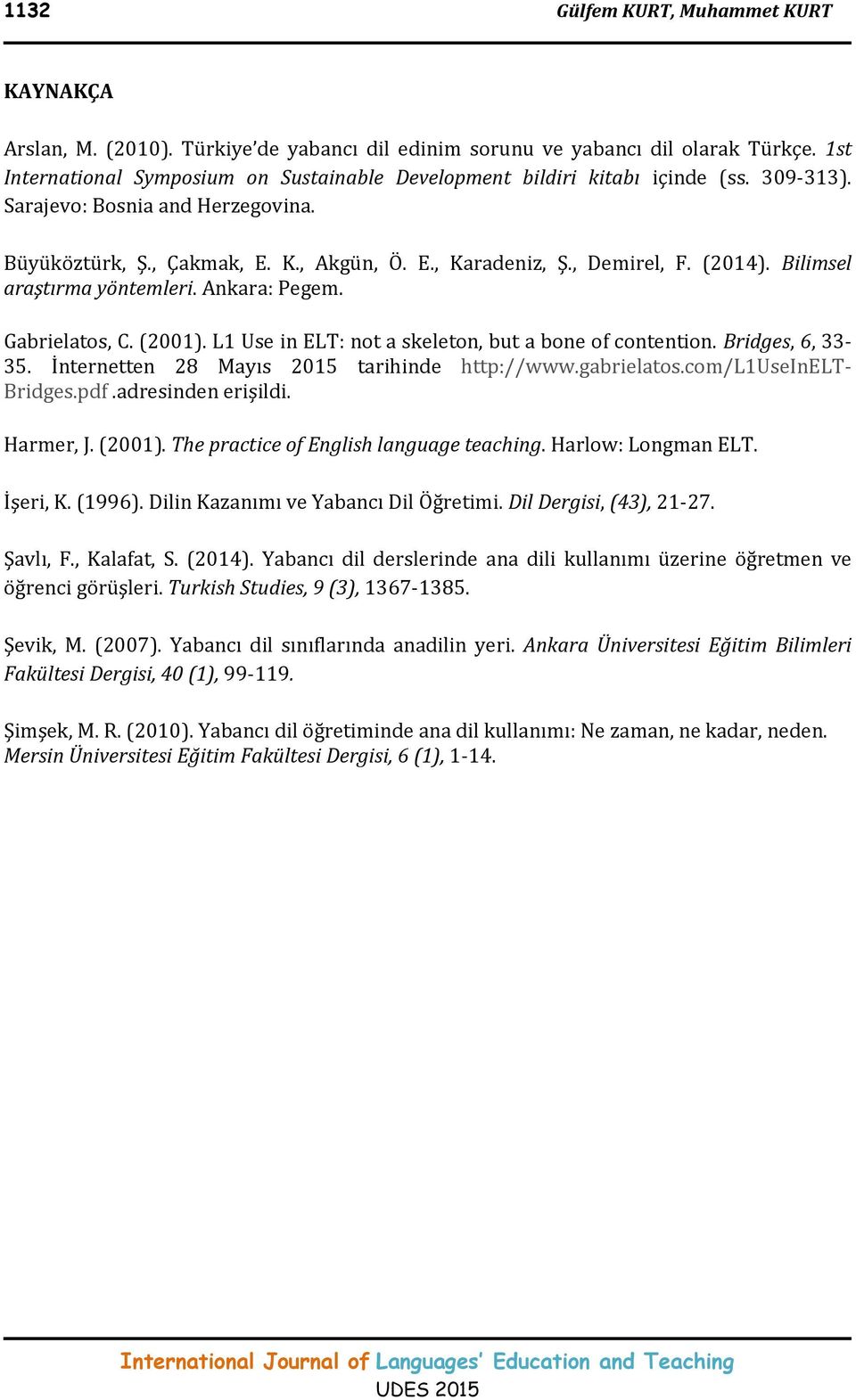 (2014). Bilimsel araştırma yöntemleri. Ankara: Pegem. Gabrielatos, C. (2001). L1 Use in ELT: not a skeleton, but a bone of contention. Bridges, 6, 33-35.