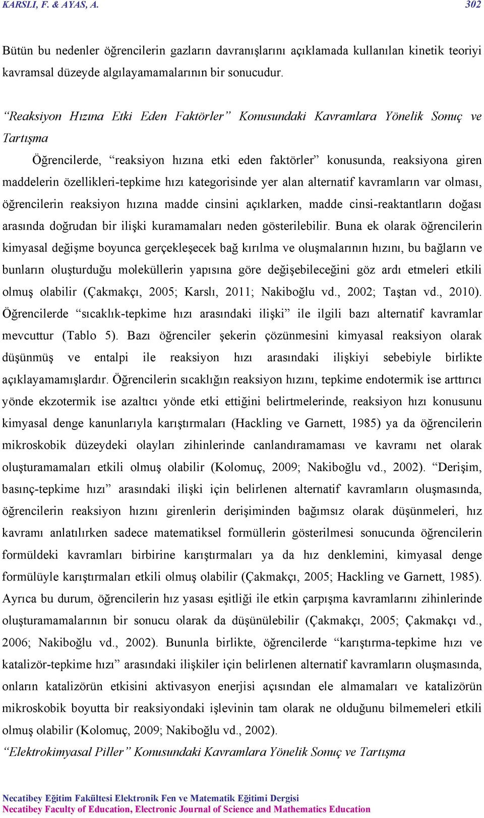 hızı kategorisinde yer alan alternatif kavramların var olması, öğrencilerin reaksiyon hızına madde cinsini açıklarken, madde cinsi-reaktantların doğası arasında doğrudan bir ilişki kuramamaları neden