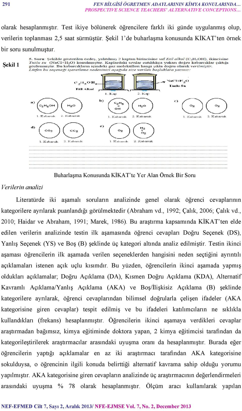 Şekil 1 Buharlaşma Konusunda KİKAT te Yer Alan Örnek Bir Soru Verilerin analizi Literatürde iki aşamalı soruların analizinde genel olarak öğrenci cevaplarının kategorilere ayrılarak puanlandığı