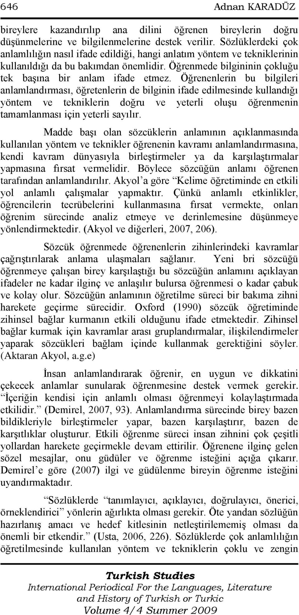 Öğrenenlerin bu bilgileri anlamlandırması, öğretenlerin de bilginin ifade edilmesinde kullandığı yöntem ve tekniklerin doğru ve yeterli oluşu öğrenmenin tamamlanması için yeterli sayılır.