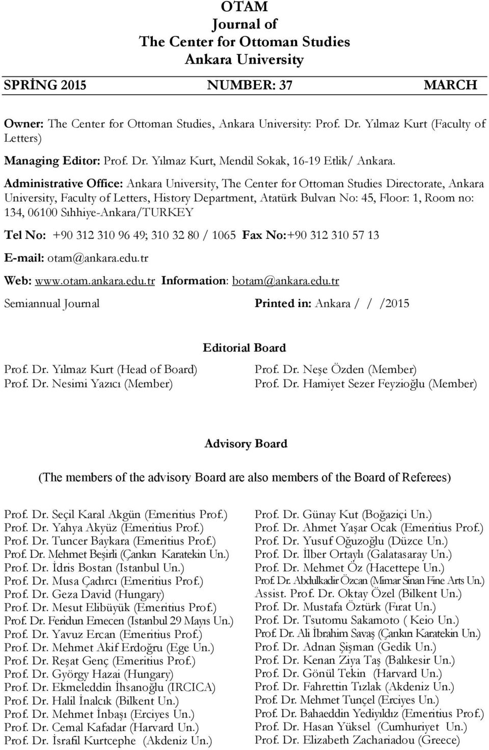 Administrative Office: Ankara University, The Center for Ottoman Studies Directorate, Ankara University, Faculty of Letters, History Department, Atatürk Bulvarı No: 45, Floor: 1, Room no: 134, 06100