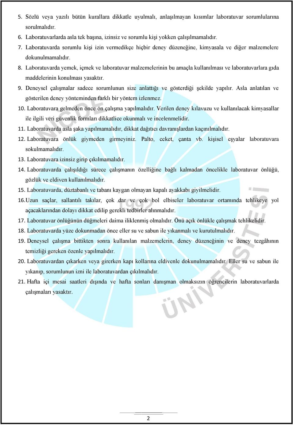 Laboratuvarda sorumlu kişi izin vermedikçe hiçbir deney düzeneğine, kimyasala ve diğer malzemelere dokunulmamalıdır. 8.