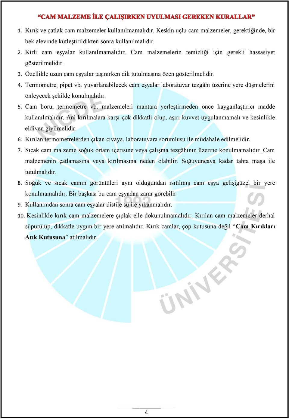 yuvarlanabilecek cam eşyalar laboratuvar tezgâhı üzerine yere düşmelerini önleyecek şekilde konulmalıdır. 5. Cam boru, termometre vb.