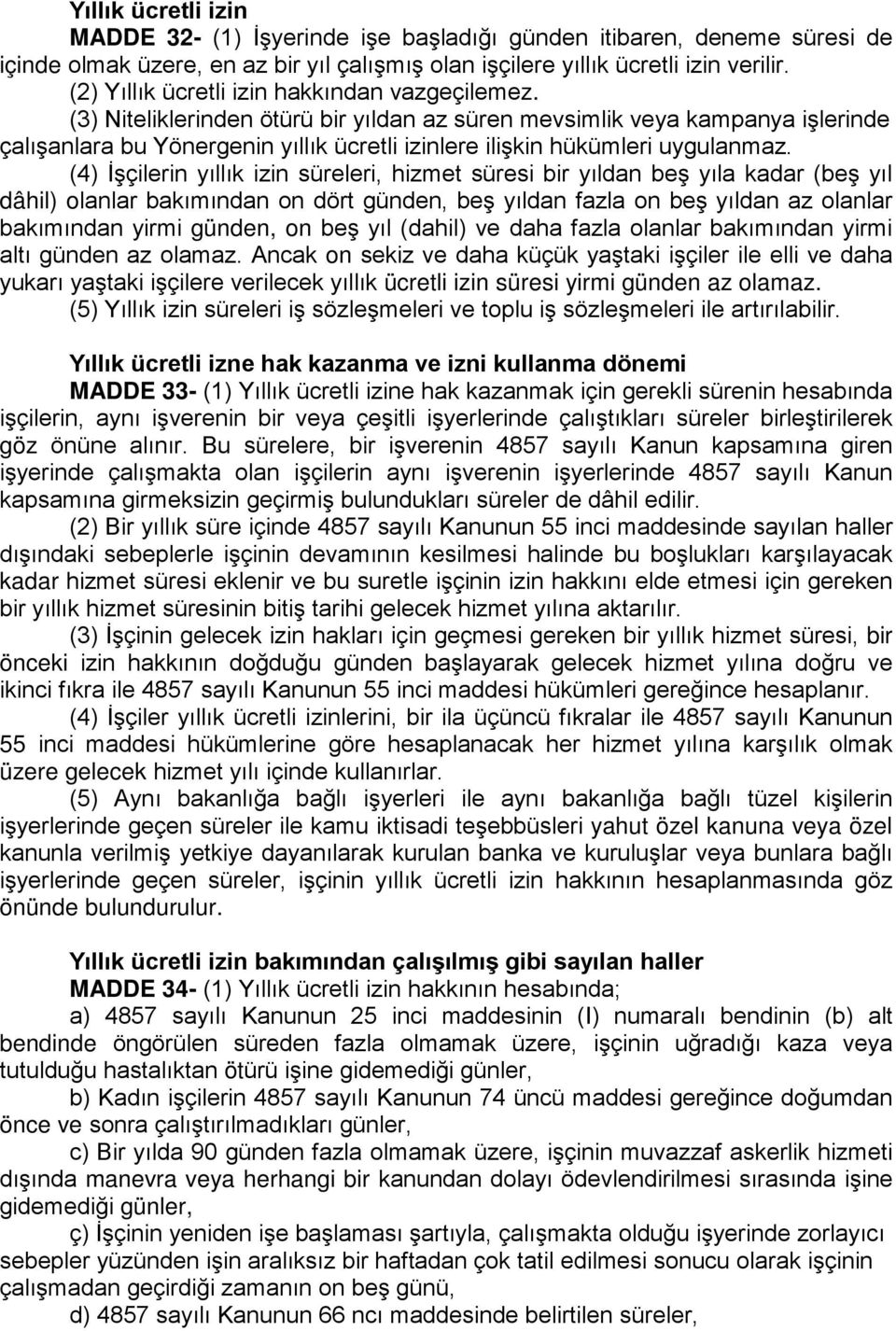 (3) Niteliklerinden ötürü bir yıldan az süren mevsimlik veya kampanya işlerinde çalışanlara bu Yönergenin yıllık ücretli izinlere ilişkin hükümleri uygulanmaz.