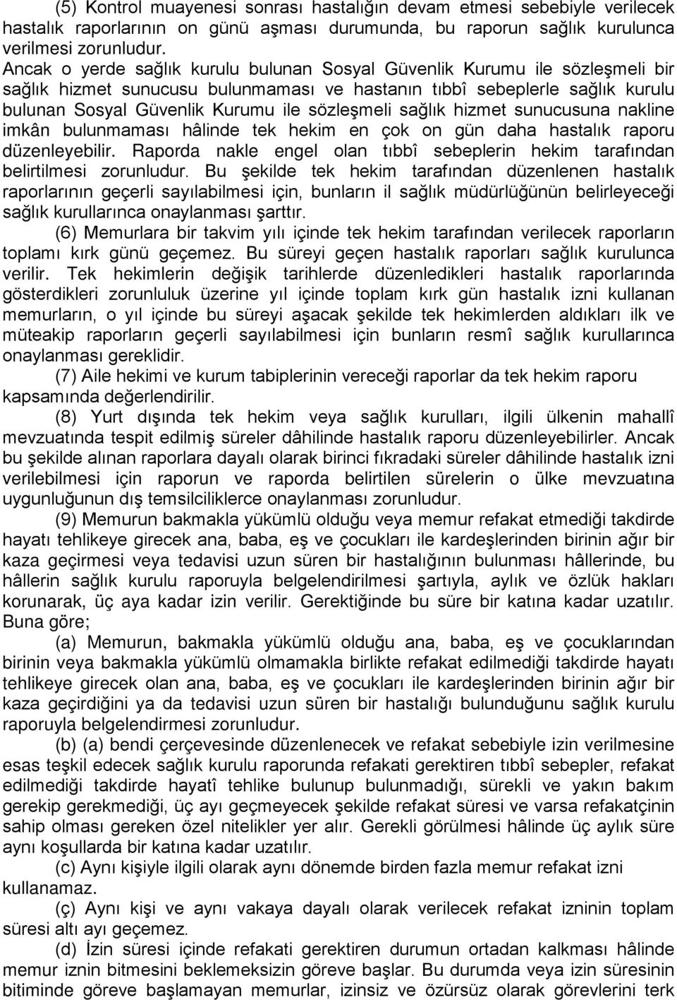 sözleşmeli sağlık hizmet sunucusuna nakline imkân bulunmaması hâlinde tek hekim en çok on gün daha hastalık raporu düzenleyebilir.