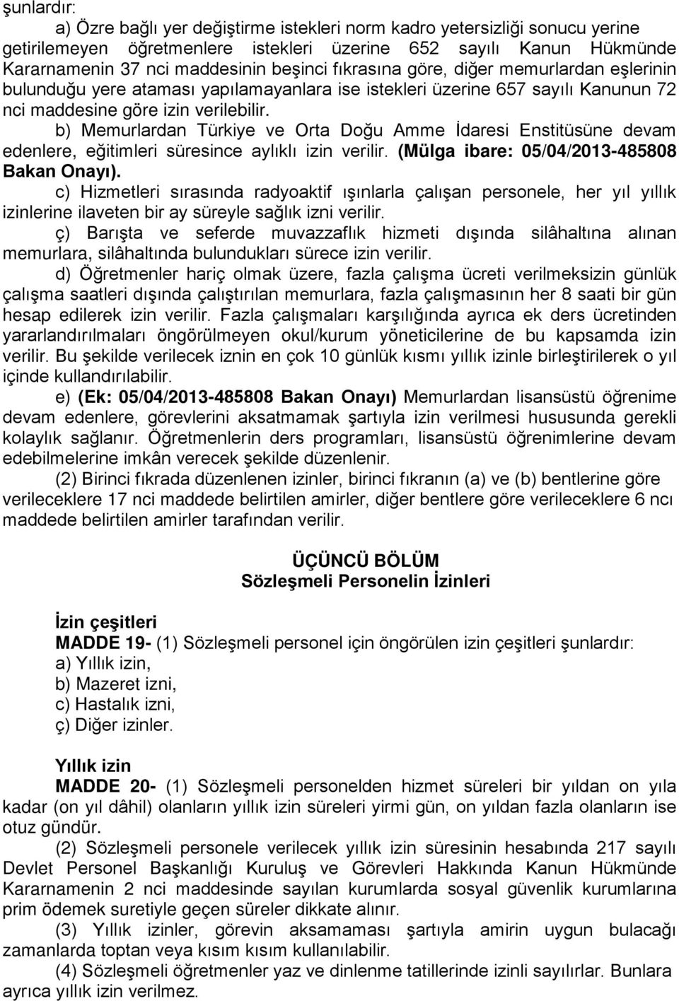 b) Memurlardan Türkiye ve Orta Doğu Amme İdaresi Enstitüsüne devam edenlere, eğitimleri süresince aylıklı izin verilir. (Mülga ibare: 05/04/2013-485808 Bakan Onayı).