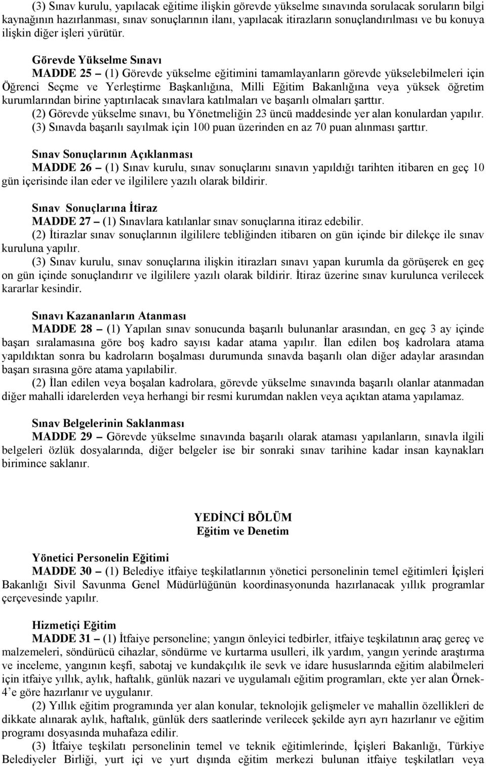 Görevde Yükselme Sınavı MADDE 25 (1) Görevde yükselme eğitimini tamamlayanların görevde yükselebilmeleri için Öğrenci Seçme ve Yerleştirme Başkanlığına, Milli Eğitim Bakanlığına veya yüksek öğretim