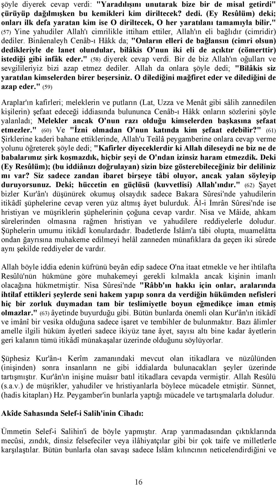 Binâenaleyh Cenâb-ı Hâkk da; "Onların elleri de bağlansın (cimri olsun) dedikleriyle de lanet olundular, bilâkis O'nun iki eli de açıktır (cömerttir) istediği gibi infâk eder.