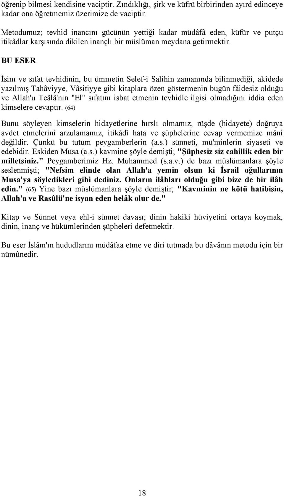 BU ESER İsim ve sıfat tevhidinin, bu ümmetin Selef-i Salihin zamanında bilinmediği, akîdede yazılmış Tahâviyye, Vâsitiyye gibi kitaplara özen göstermenin bugün fâidesiz olduğu ve Allah'u Teâlâ'nın