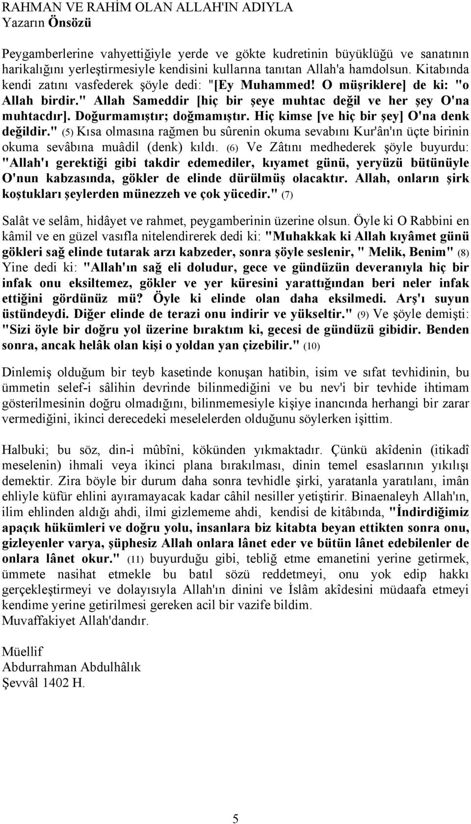 Doğurmamıştır; doğmamıştır. Hiç kimse [ve hiç bir şey] O'na denk değildir." (5) Kısa olmasına rağmen bu sûrenin okuma sevabını Kur'ân'ın üçte birinin okuma sevâbına muâdil (denk) kıldı.