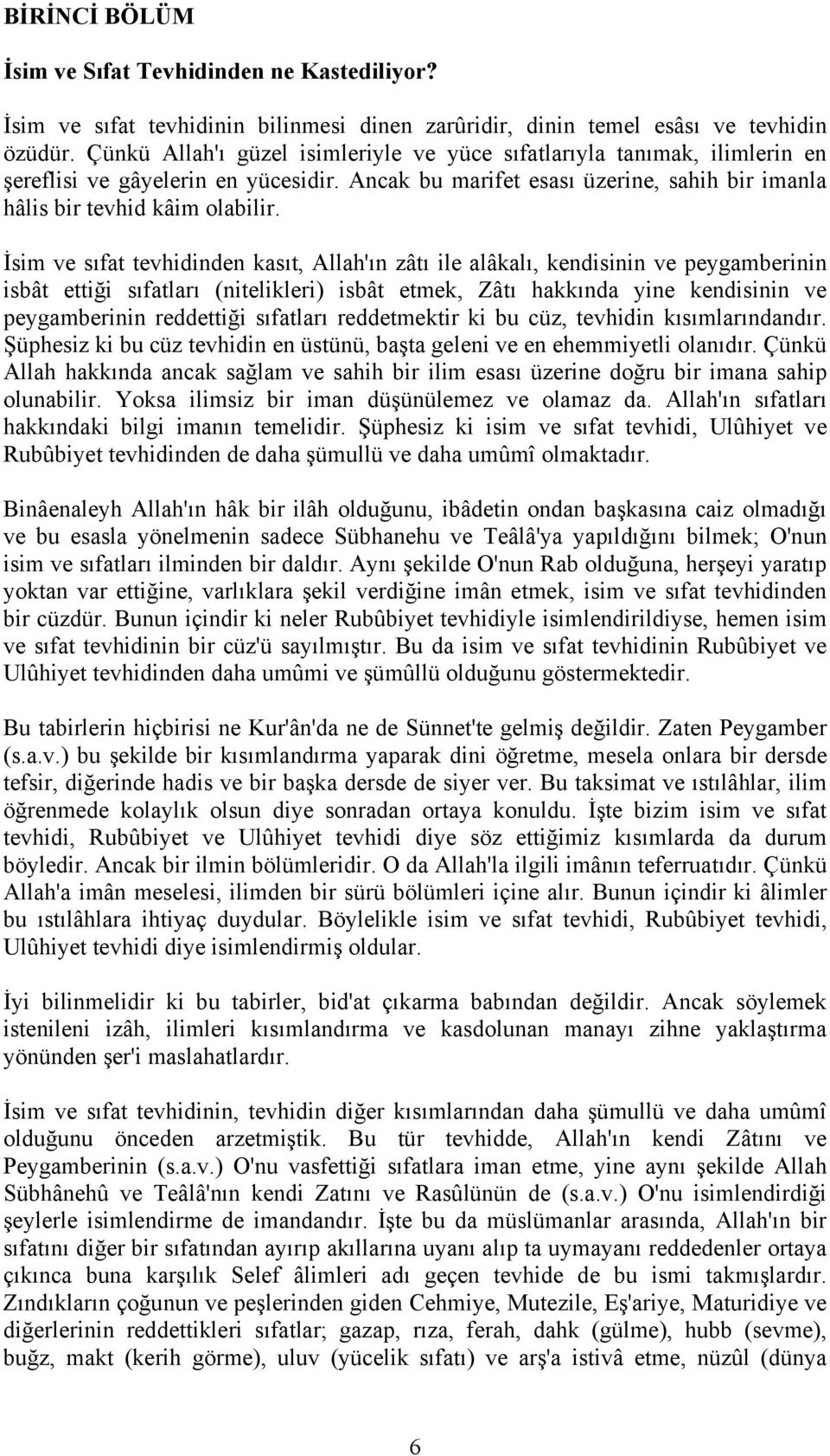 İsim ve sıfat tevhidinden kasıt, Allah'ın zâtı ile alâkalı, kendisinin ve peygamberinin isbât ettiği sıfatları (nitelikleri) isbât etmek, Zâtı hakkında yine kendisinin ve peygamberinin reddettiği