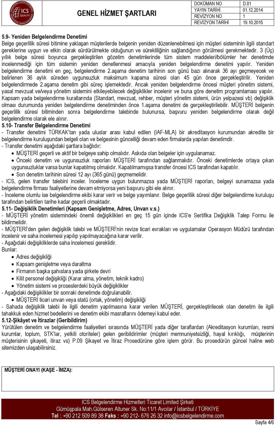 3 (Üç) yıllık belge süresi boyunca gerçekleştirilen gözetim denetimlerinde tüm sistem maddeleri/bölümler her denetimde incelenmediği için tüm sistemin yeniden denetlenmesi amacıyla yeniden