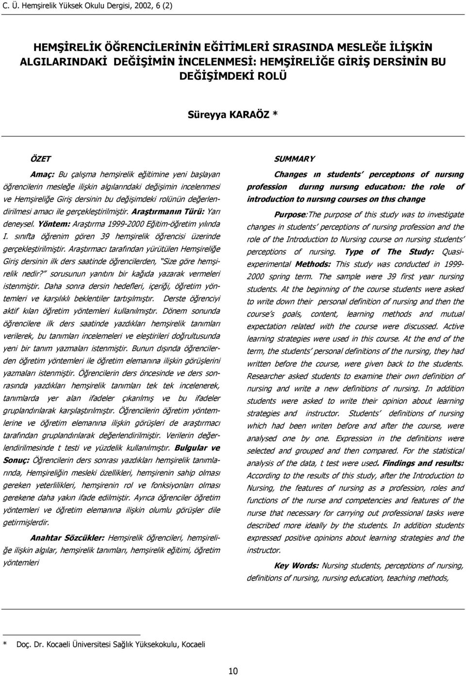 Araştırmanın Türü: Yarı deneysel. Yöntem: Araştırma 1999-2000 Eğitim-öğretim yılında I. sınıfta öğrenim gören 39 hemşirelik öğrencisi üzerinde gerçekleştirilmiştir.