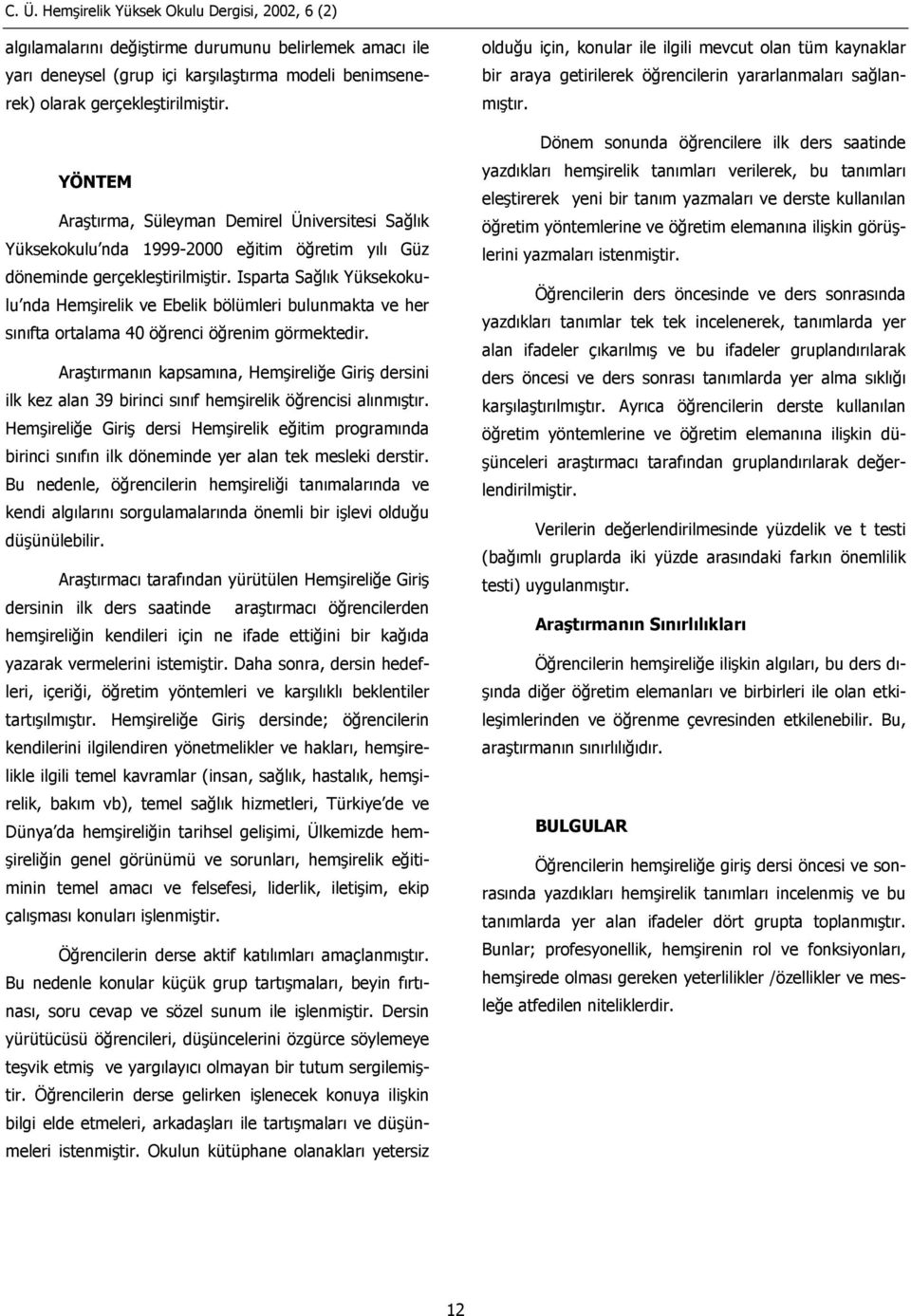 Isparta Sağlık Yüksekokulu nda Hemşirelik ve Ebelik bölümleri bulunmakta ve her sınıfta ortalama 40 öğrenci öğrenim görmektedir.