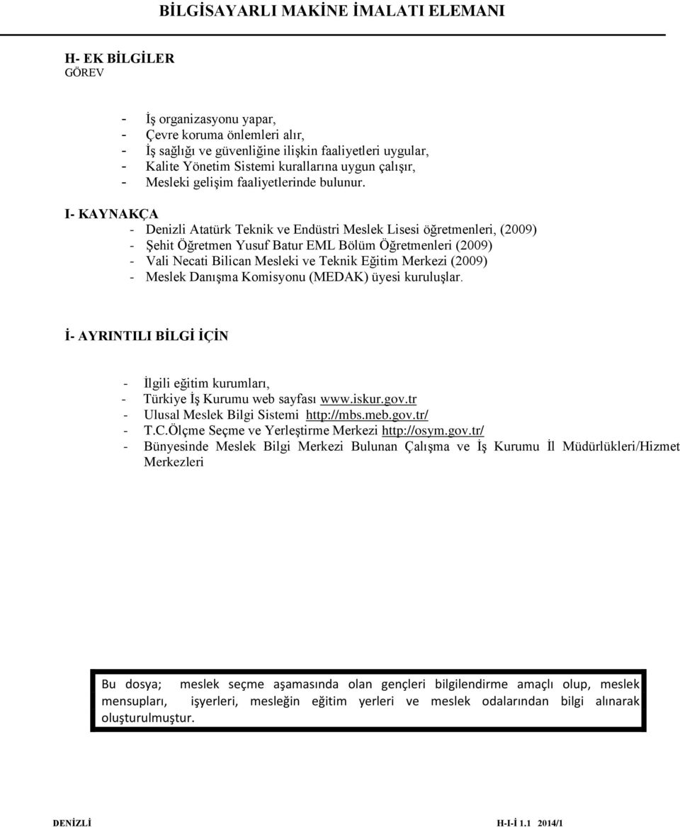 I- KAYNAKÇA - Denizli Atatürk Teknik ve Endüstri Meslek Lisesi öğretmenleri, (2009) - Şehit Öğretmen Yusuf Batur EML Bölüm Öğretmenleri (2009) - Vali Necati Bilican Mesleki ve Teknik Eğitim Merkezi