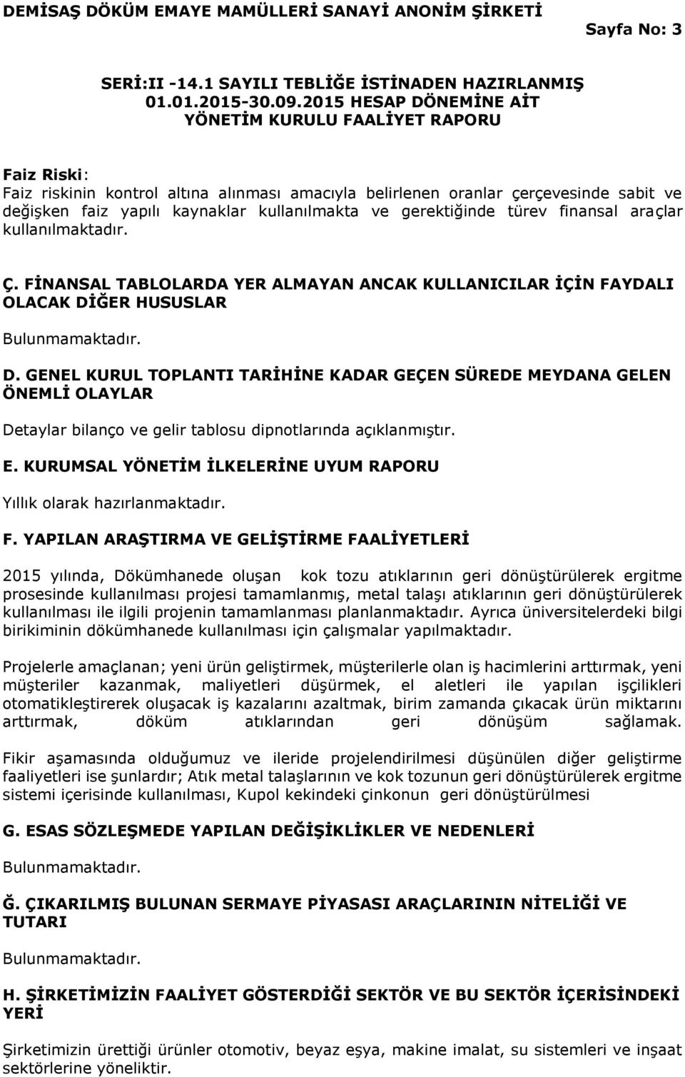 ĞER HUSUSLAR Bulunmamaktadır. D. GENEL KURUL TOPLANTI TARİHİNE KADAR GEÇEN SÜREDE MEYDANA GELEN ÖNEMLİ OLAYLAR Detaylar bilanço ve gelir tablosu dipnotlarında açıklanmıştır. E.