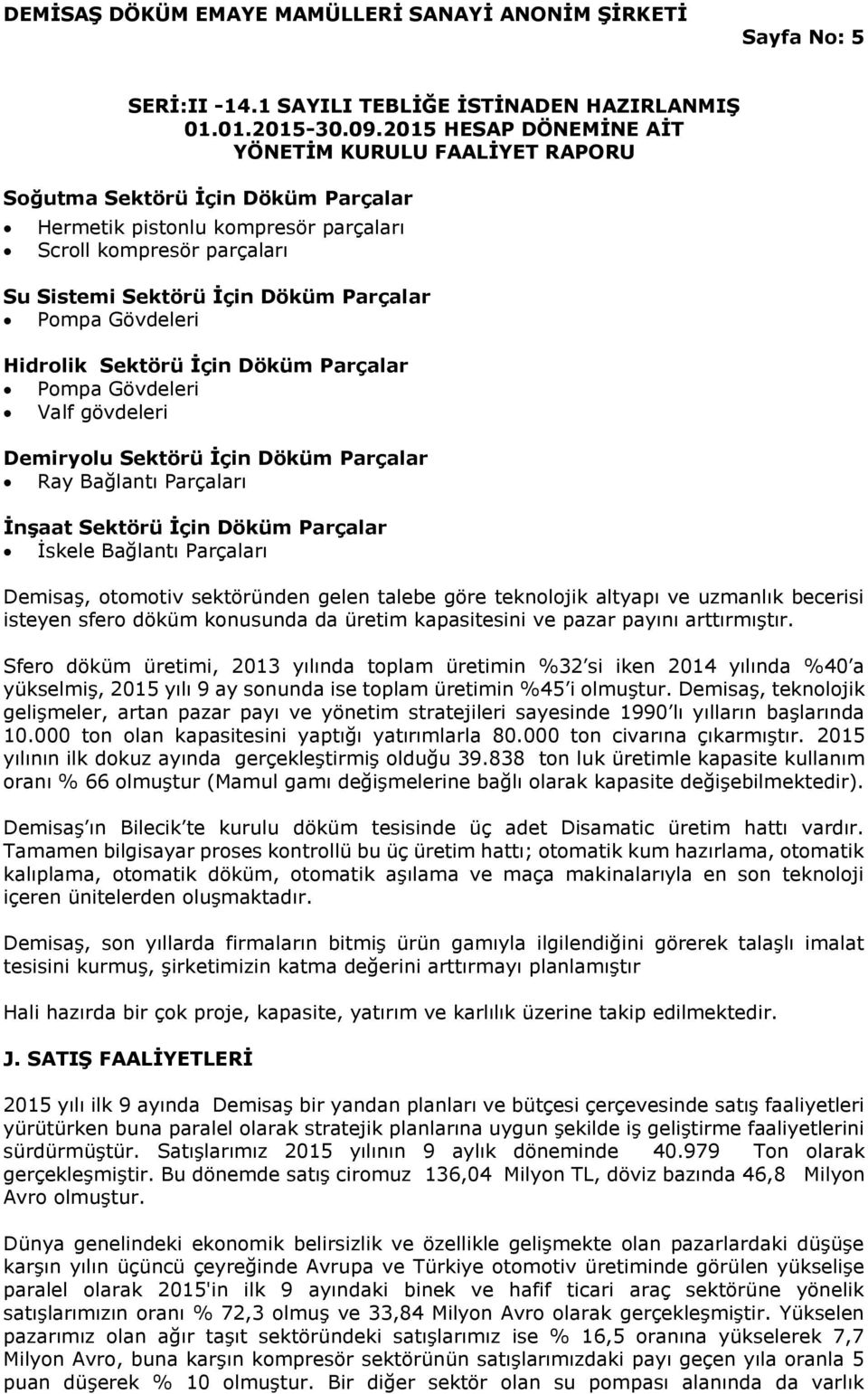 talebe göre teknolojik altyapı ve uzmanlık becerisi isteyen sfero döküm konusunda da üretim kapasitesini ve pazar payını arttırmıştır.