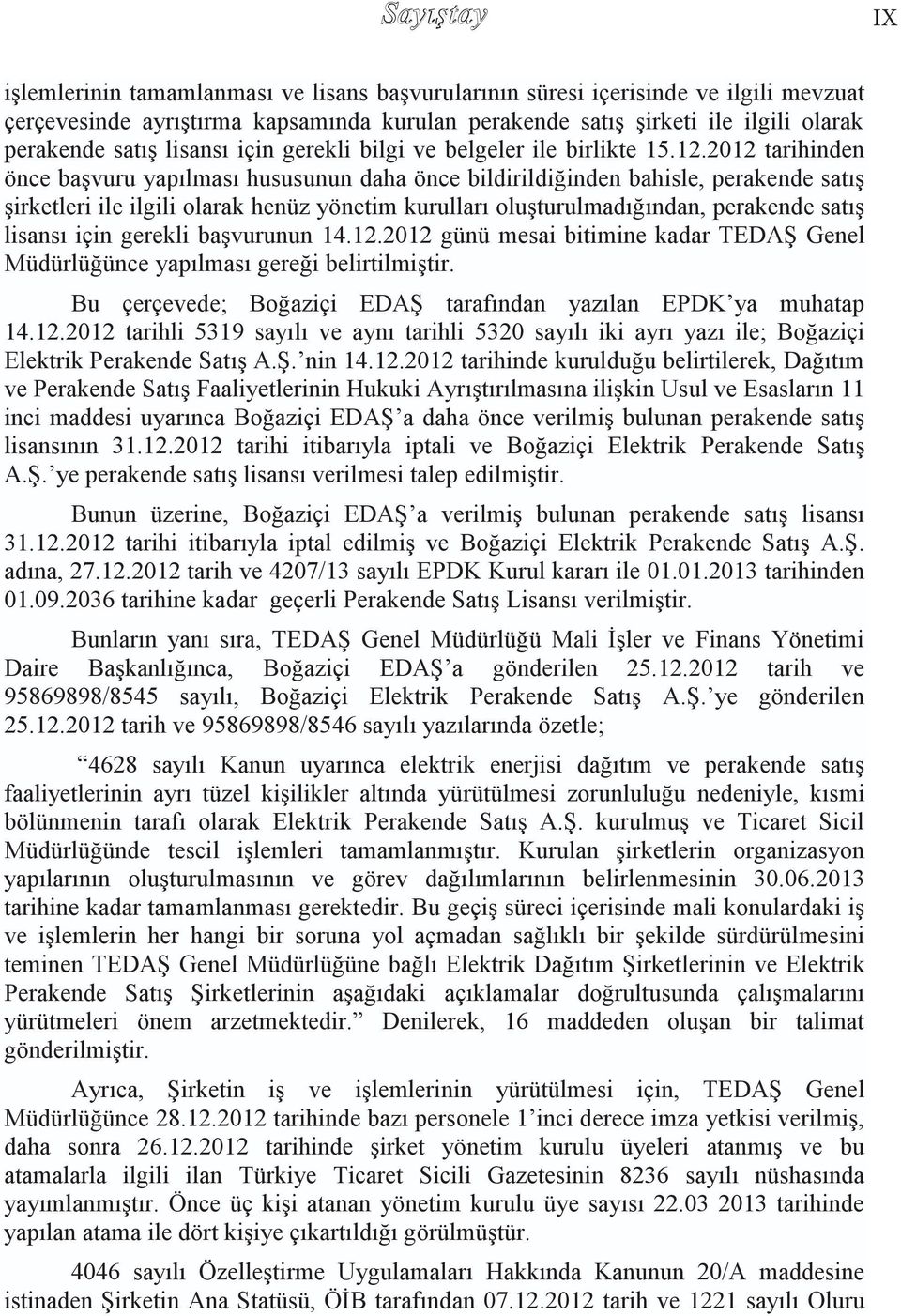 2012 tarihinden önce başvuru yapılması hususunun daha önce bildirildiğinden bahisle, perakende satış şirketleri ile ilgili olarak henüz yönetim kurulları oluşturulmadığından, perakende satış lisansı