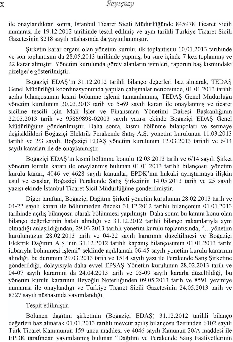 05.2013 tarihinde yapmış, bu süre içinde 7 kez toplanmış ve 22 karar almıştır. Yönetim kurulunda görev alanların isimleri, raporun baş kısmındaki çizelgede gösterilmiştir. Boğaziçi EDAŞ ın 31.12.