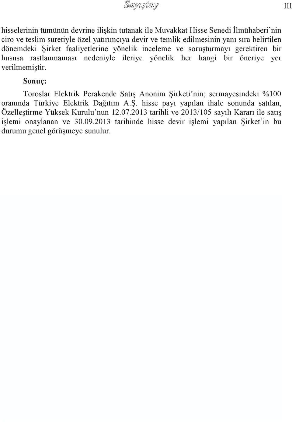 Sonuç: Toroslar Elektrik Perakende Satış Anonim Şirketi nin; sermayesindeki %100 oranında Türkiye Elektrik Dağıtım A.Ş. hisse payı yapılan ihale sonunda satılan, Özelleştirme Yüksek Kurulu nun 12.