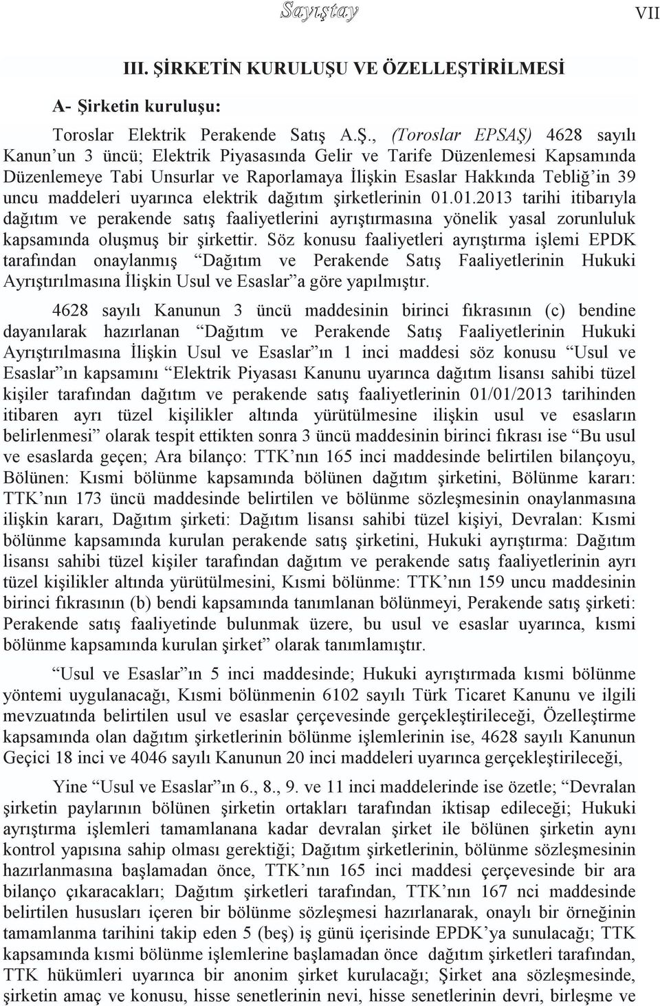 maddeleri uyarınca elektrik dağıtım şirketlerinin 01.01.2013 tarihi itibarıyla dağıtım ve perakende satış faaliyetlerini ayrıştırmasına yönelik yasal zorunluluk kapsamında oluşmuş bir şirkettir.