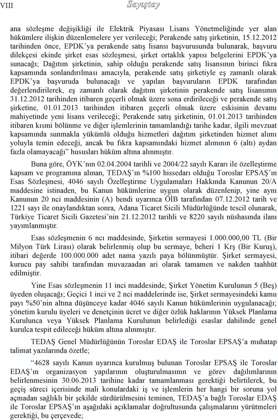 sahip olduğu perakende satış lisansının birinci fıkra kapsamında sonlandırılması amacıyla, perakende satış şirketiyle eş zamanlı olarak EPDK ya başvuruda bulunacağı ve yapılan başvuruların EPDK