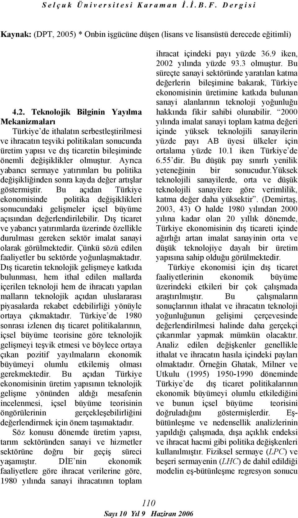 Teknolojik Bilginin Yayılma Mekanizmaları Türkiye de ithalatın serbestleştirilmesi ve ihracatın teşviki politikaları sonucunda üretim yapısı ve dış ticaretin bileşiminde önemli değişiklikler olmuştur.