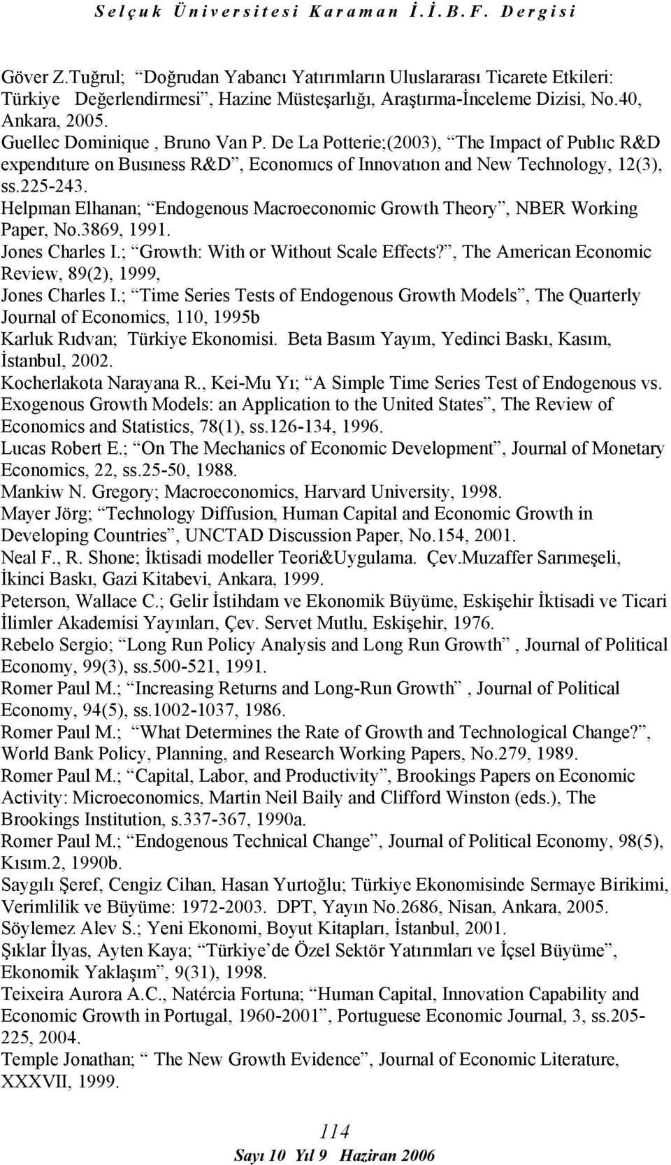 Helpman Elhanan; Endogenous Macroeconomic Growth Theory, NBER Working Paper, No.3869, 1991. Jones Charles I.; Growth: With or Without Scale Effects?