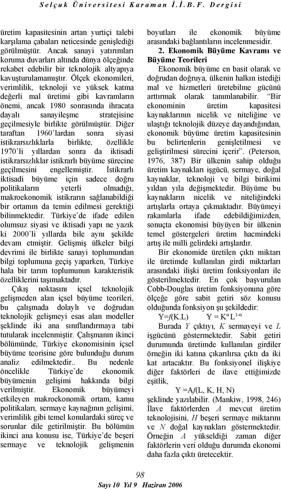 Ölçek ekonomileri, verimlilik, teknoloji ve yüksek katma değerli mal üretimi gibi kavramların önemi, ancak 1980 sonrasında ihracata dayalı sanayileşme stratejisine geçilmesiyle birlikte görülmüştür.