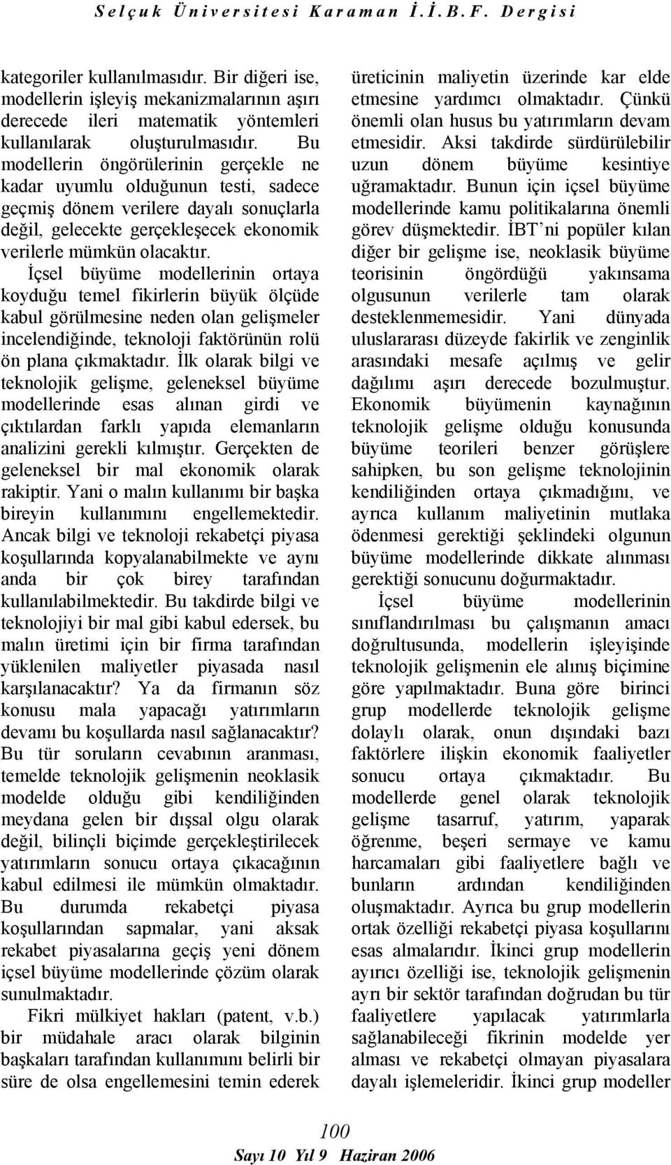 İçsel büyüme modellerinin ortaya koyduğu temel fikirlerin büyük ölçüde kabul görülmesine neden olan gelişmeler incelendiğinde, teknoloji faktörünün rolü ön plana çıkmaktadır.