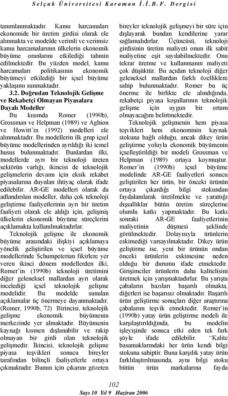 Bu yüzden model, kamu harcamaları politikasının ekonomik büyümeyi etkilediği bir içsel büyüme yaklaşımı sunmaktadır. 3.2.