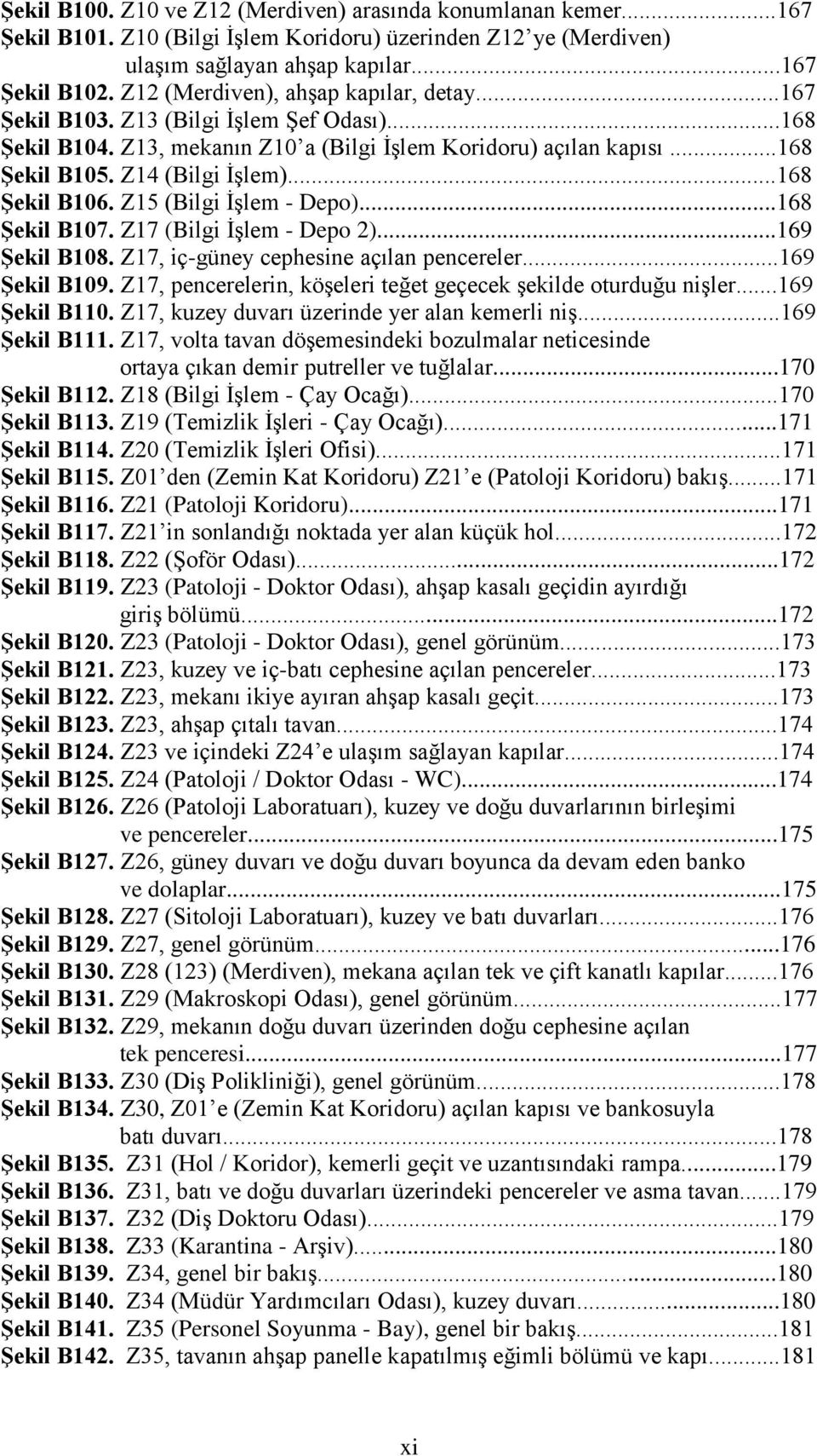 ..168 Şekil B106. Z15 (Bilgi İşlem - Depo)...168 Şekil B107. Z17 (Bilgi İşlem - Depo 2)...169 Şekil B108. Z17, iç-güney cephesine açılan pencereler...169 Şekil B109.